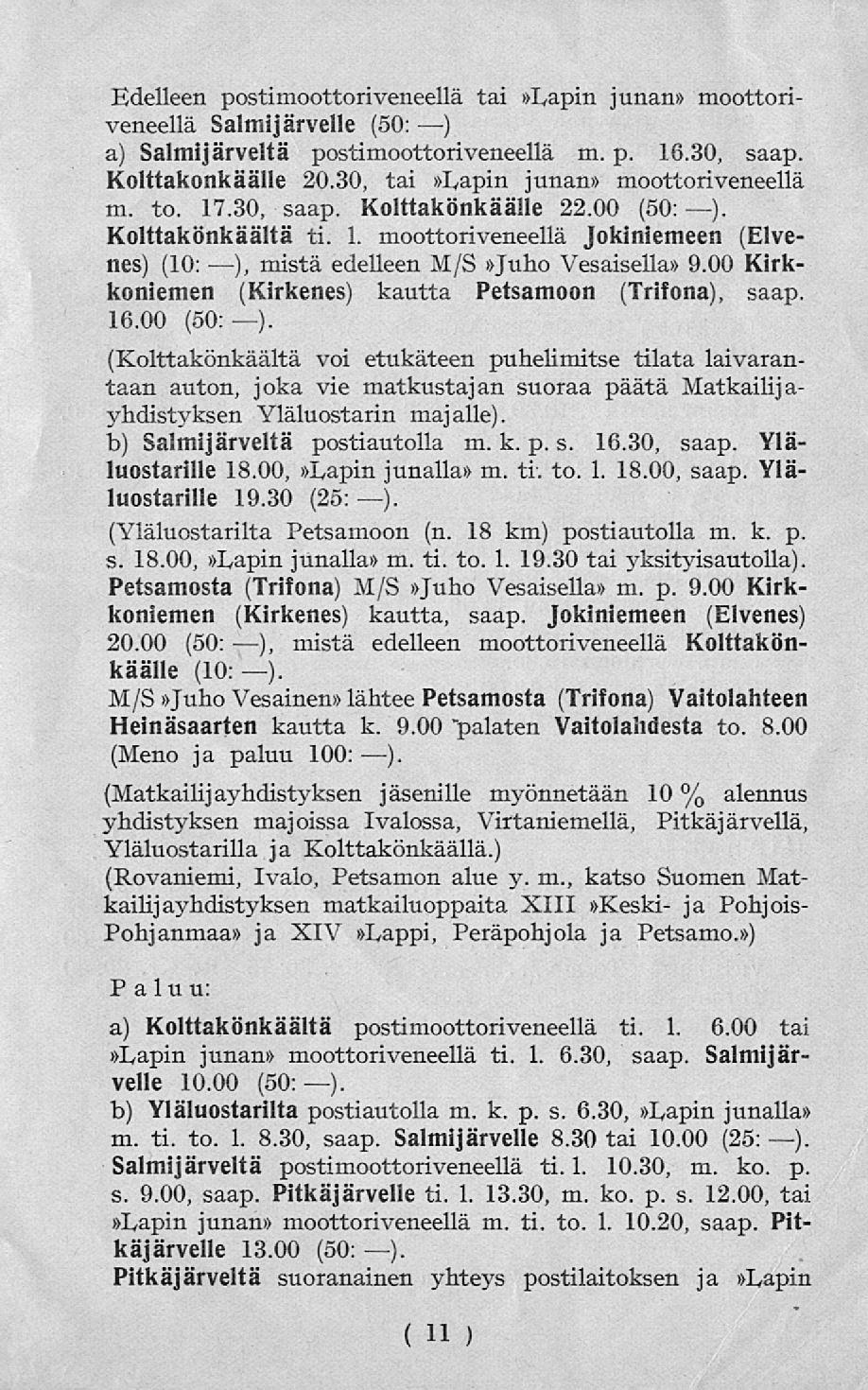 Edelleen postimoottoriveneellä tai»lapin junan» moottoriveneellä Salmi järvelle (50: ) a) Salmijärveltä postimoottoriveneellä m. p. 16.30, saap. Kolttakonkäälle 20.