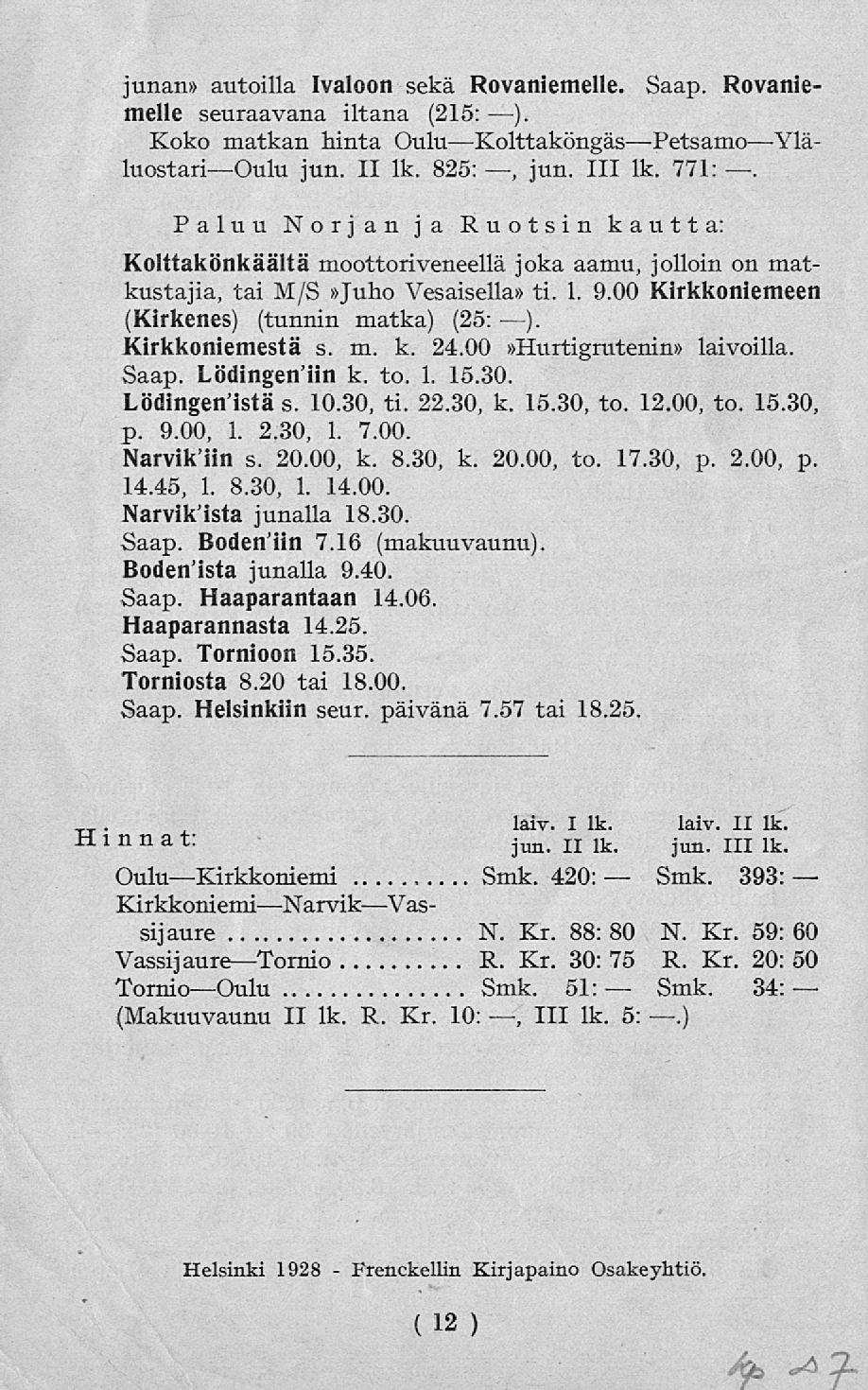 . laiv. Frenckellin Smk. junan» autoilla Ivaloon sekä Rovaniemelle. Saap. Rovaniemelle seuraavana iltana (215: ). Koko matkan hinta OuluKolttaköngäsPetsamoYläluostariOulu jun. II lk. 825:, jun.