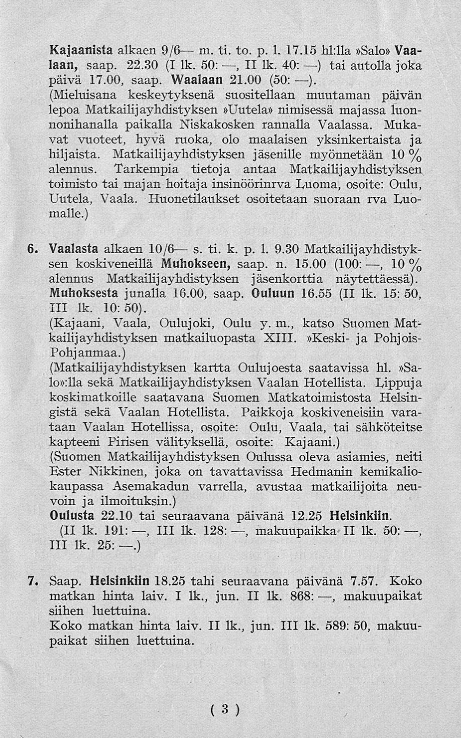 Kajaanista alkaen 9/6 m. ti. to. p. 1. 17.15 hklla»salo» Vaalaan, saap. 22.30 (I lk. 50:, II lk. 40: ) tai autolla joka päivä 17.00, saap. Waalaan 21.00 (50: ).