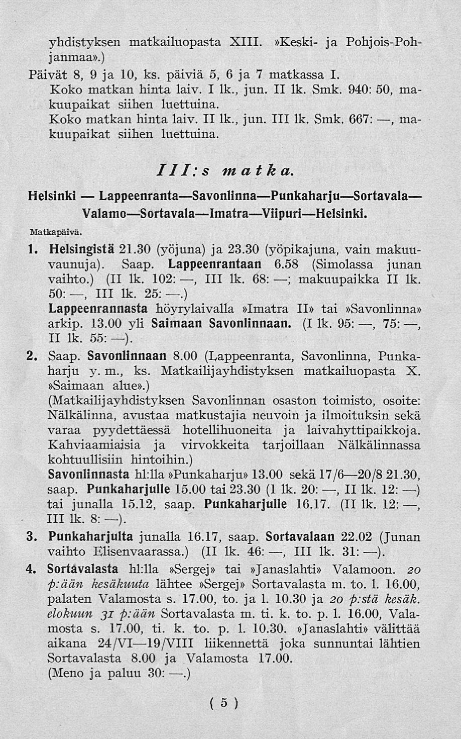 yhdistyksen matkailuopasta XIII.»Keski- ja Pohjois-Pohjanmaa».) Päivät 8, 9 ja 10, ks. päiviä 5, 6 ja 7 matkassa I. Koko matkan hinta laiv. I lk., jun. II lk. Smk.