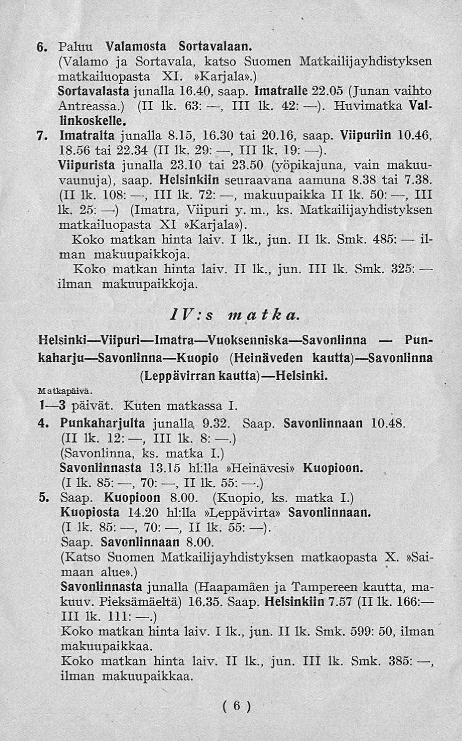 6. Paluu Valamosta Sortavalaan. (Valamo ja Sortavala, katso Suomen Matkailijayhdistyksen matkailuopasta XI.»Karjala».) Sortavalasta junalla 16.40, saap. Imatralle 22.05 (Junan vaihto Antreassa.