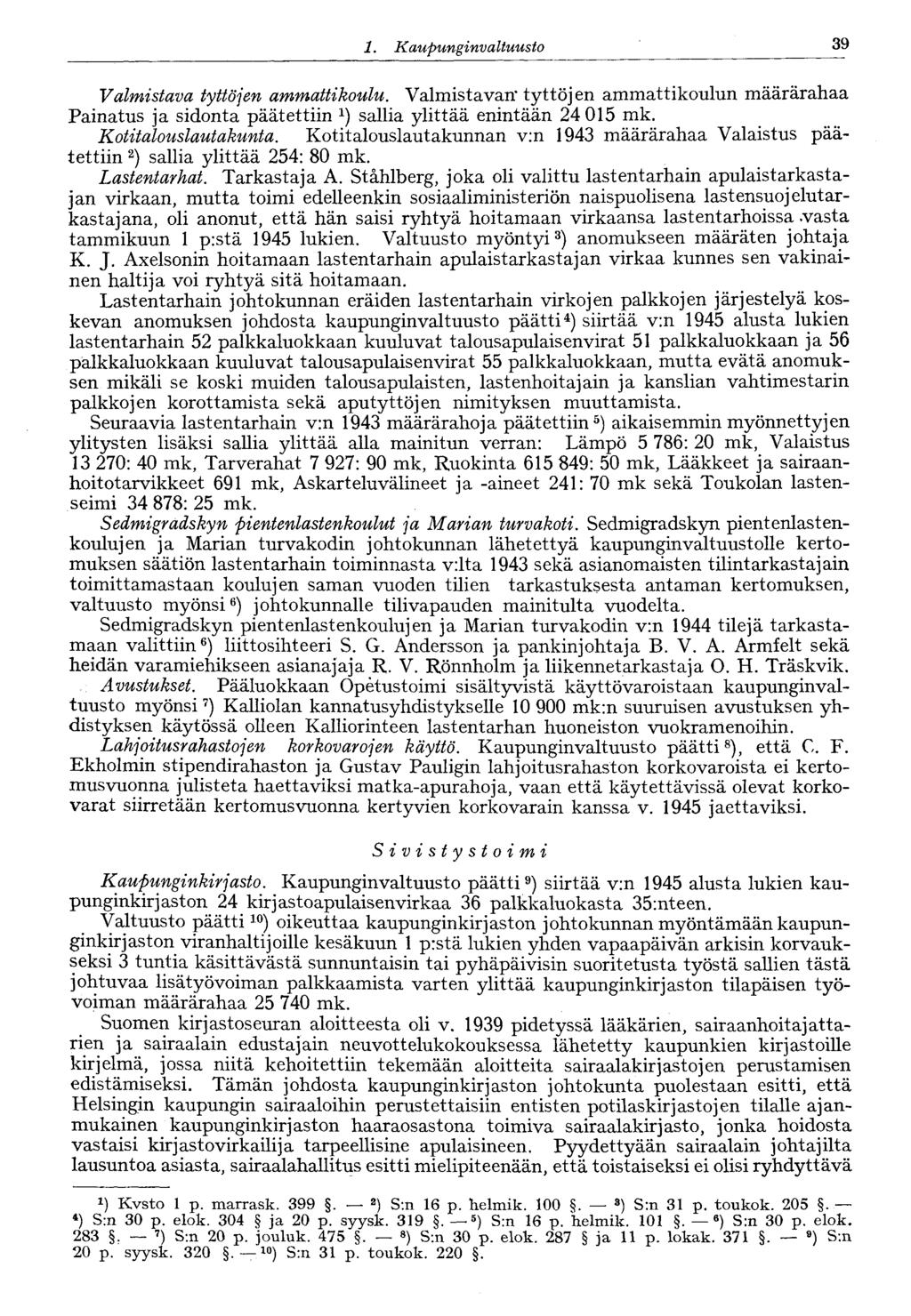 1. Kaupunginvaltuusto 39 Valmistava tyttöjen ammattikoulu. Valmistavan* tyttöjen ammattikoulun määrärahaa Painatus ja sidonta päätettiin sallia ylittää enintään 24 015 mk. Kotitalouslautakunta.