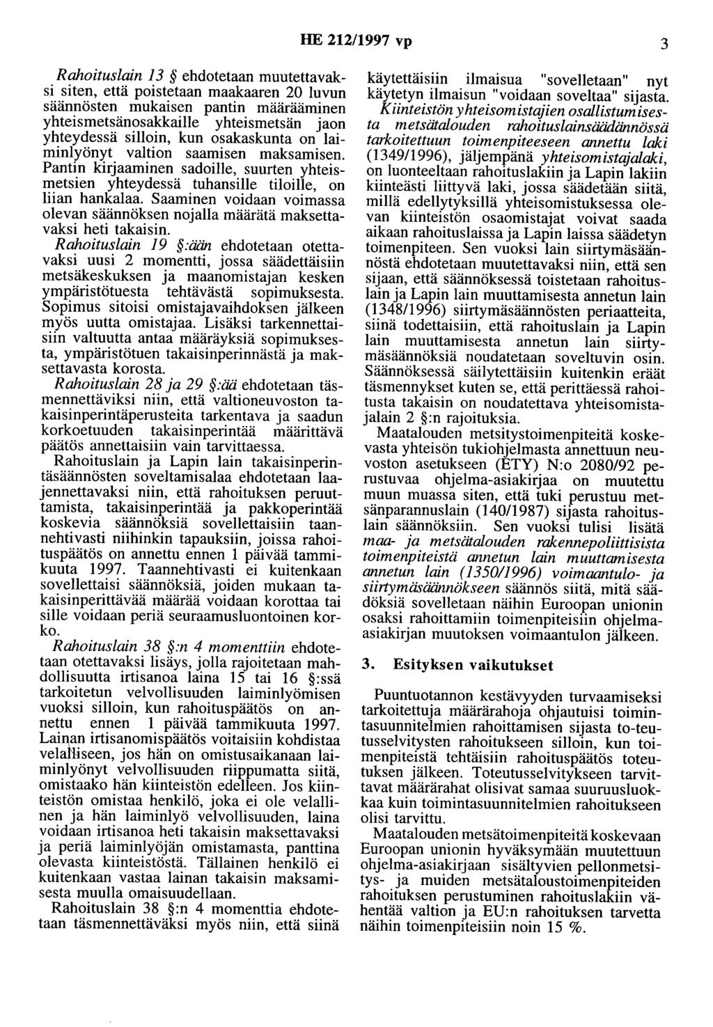 HE 212/1997 vp 3 Rahoituslain 13 ehdotetaan muutettavaksi siten, että poistetaan maakaaren 20 luvun säännösten mukaisen pantin määrääminen yhteismetsänosakkaille yhteismetsän jaon yhteydessä silloin,