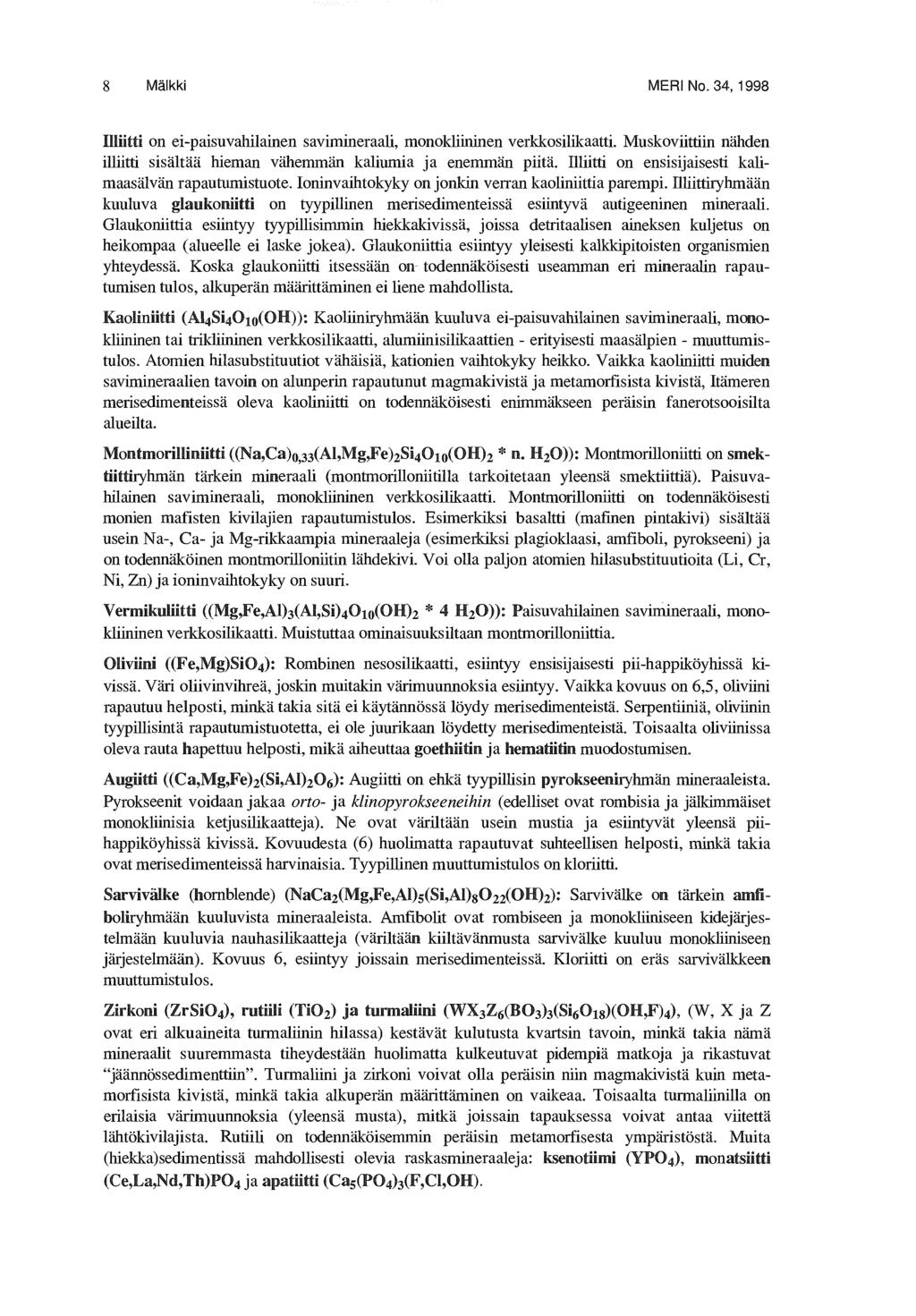 8 Mälkki MERI No. 34, 1998 Illiitti on ei-paisuvahilainen savimineraali, monokliininen verkkosilikaatti. Muskoviittiin nähden illiitti sisältää hieman vähemmän kaliumia ja enemmän piitä.