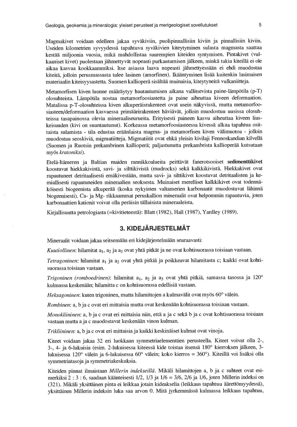 Geologia, geokemia ja mineralogia: yleiset perusteet ja merigeologiset sovellutukset 5 Magmakivet voidaan edelleen jakaa syväkiviin, puolipinnallisiin kiviin ja pinnallisiin kiviin.