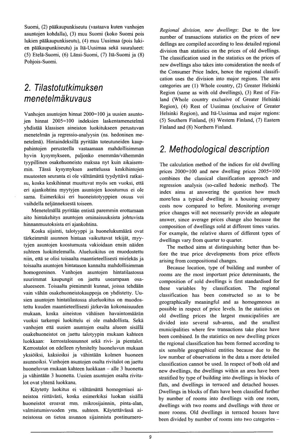 Suomi, (2) pääkaupunkiseutu (vastaava kuten vanhojen asuntojen kohdalla), (3) muu Suomi (koko Suomi pois lukien pääkaupunkiseutu), (4) muu Uusimaa (pois lukien pääkaupunkiseutu) ja tä-uusimaa sekä