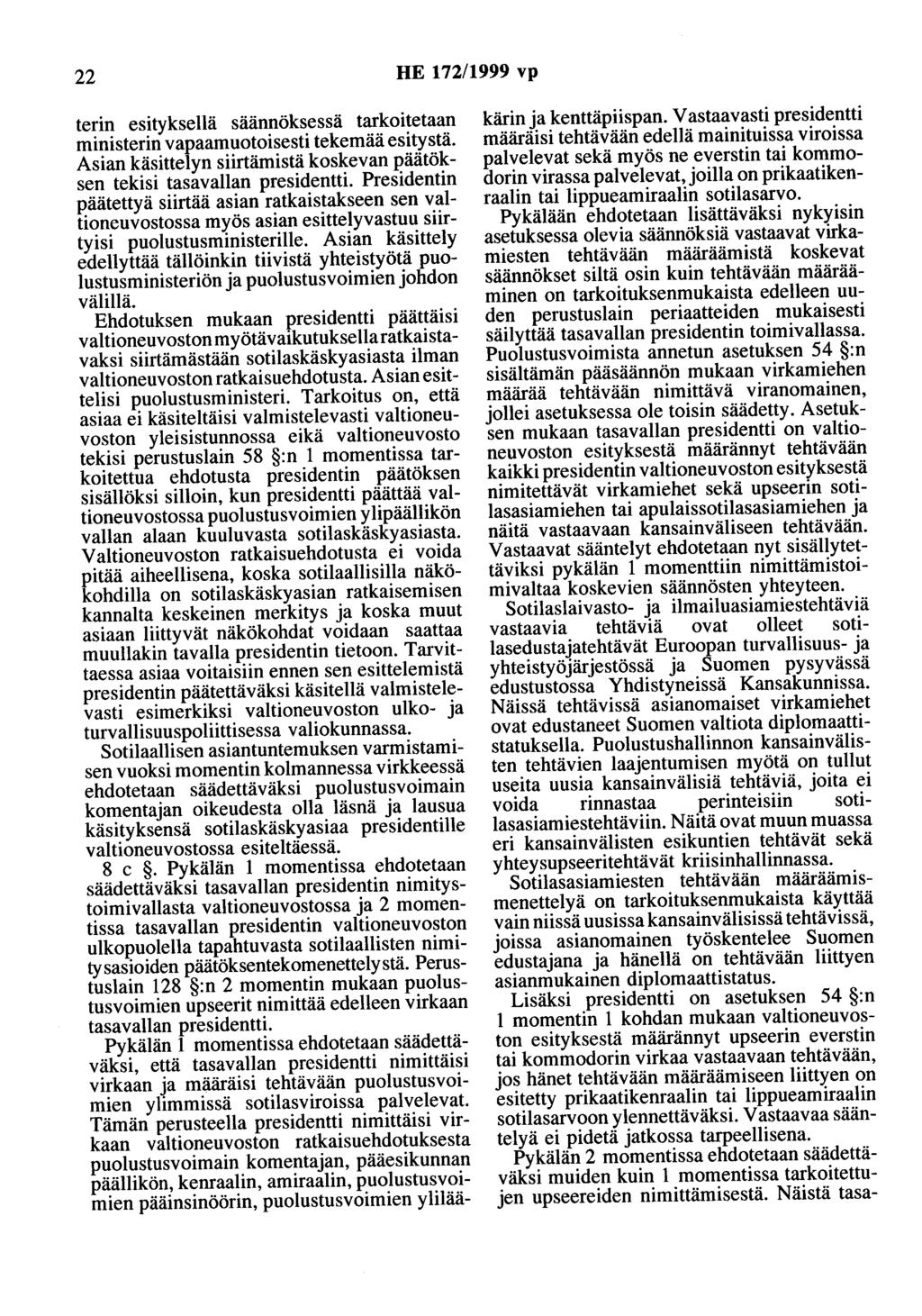 22 HE 172/1999 vp terin esityksellä säännöksessä tarkoitetaan ministerin vapaamuotoisesti tekemää esitystä. Asian käsittelyn siirtämistä koskevan päätöksen tekisi tasavallan presidentti.