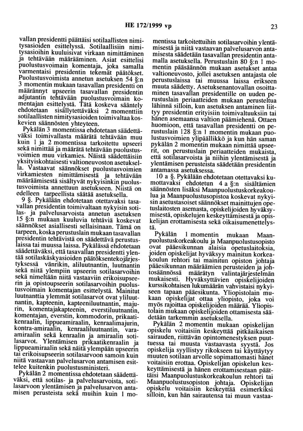 HE 172/1999 vp 23 vallan presidentti päättäisi sotilaallisten nimitysasioiden esittelyssä. Sotilaallisiin nimitysasioihin kuuluisivat virkaan nimittäminen ja tehtävään määrääminen.