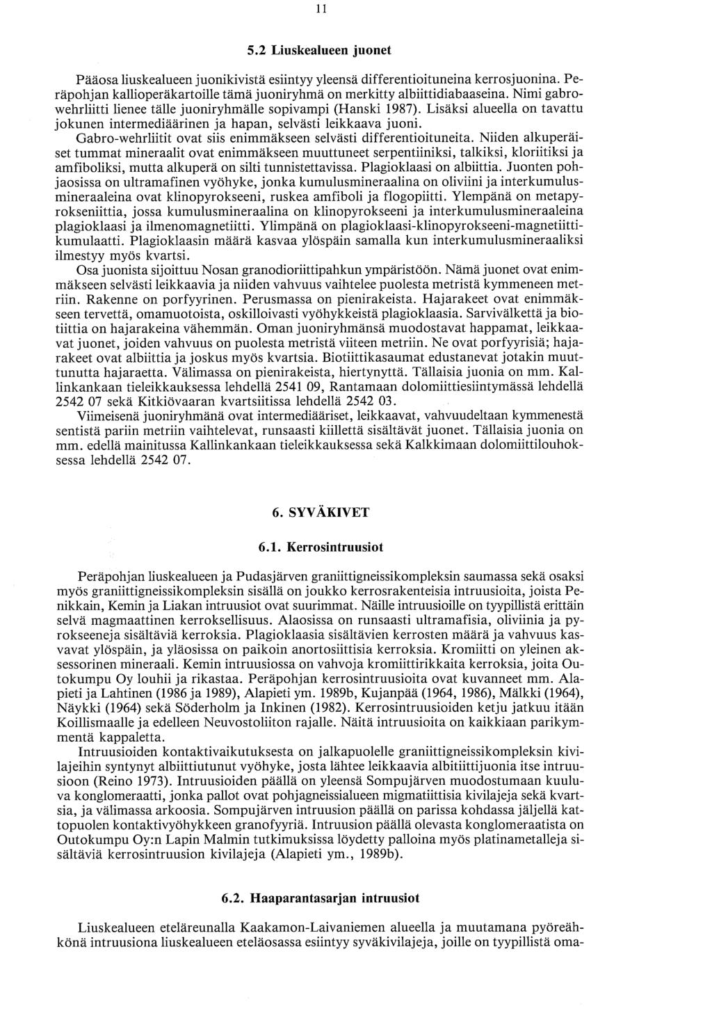 5.2 Liuskealueen juonet Pääosa liuskealueen juonikivistä esiintyy yleensa differentioituneina kerrosjuonina. Peräpohjan kallioperäkartoille tämä juoniryhma on merkitty albiittidiabaaseina.