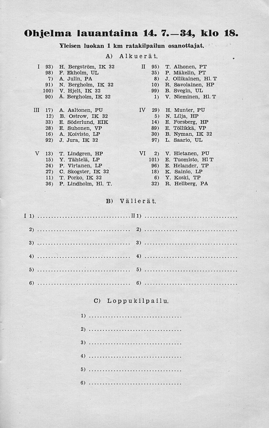 Ohjelma lauantaina 14. 7.-34, klo 18. Yleisen luokan 1 km ratakilpailun osanottajat. A) Alkuerät. I 93) H. Bergström, IX 32 II 95) T. Alhonen, PT 98) F. Ekholm, UL 35) P. Mäkelin, PT 7) A.