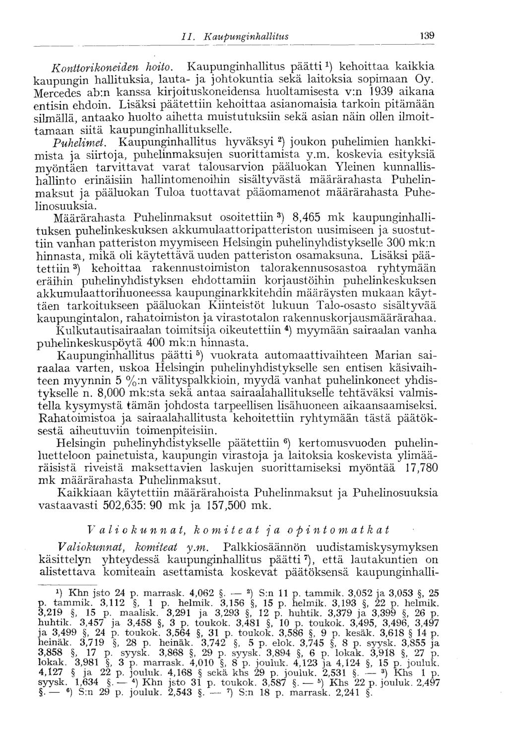 II. Kaupunginhallitus 139 Konttorikoneiden hoito. Kaupunginhallitus päätti 1 ) kehoittaa kaikkia kaupungin hallituksia, lauta- ja johtokuntia sekä laitoksia sopimaan Oy.