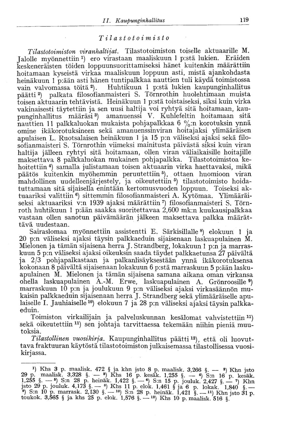 119 II. Kaupunginhallitus' Tilastotoimisto Tilastotoimiston viranhaltijat. Tilastotoimiston toiselle aktuaarille M. Jalolle myönnettiinero virastaan maaliskuun 1 p:stä lukien.