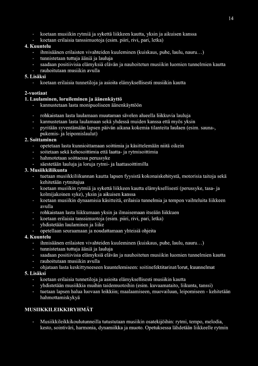 .. ) tunnistetaan tuttuja ääniä ja lauluja saadaan positiivisia elämyksiä elävän ja nauhoitetun musiikin luomien tunnelmien kautta rauhoitutaan musiikin avulla 5.