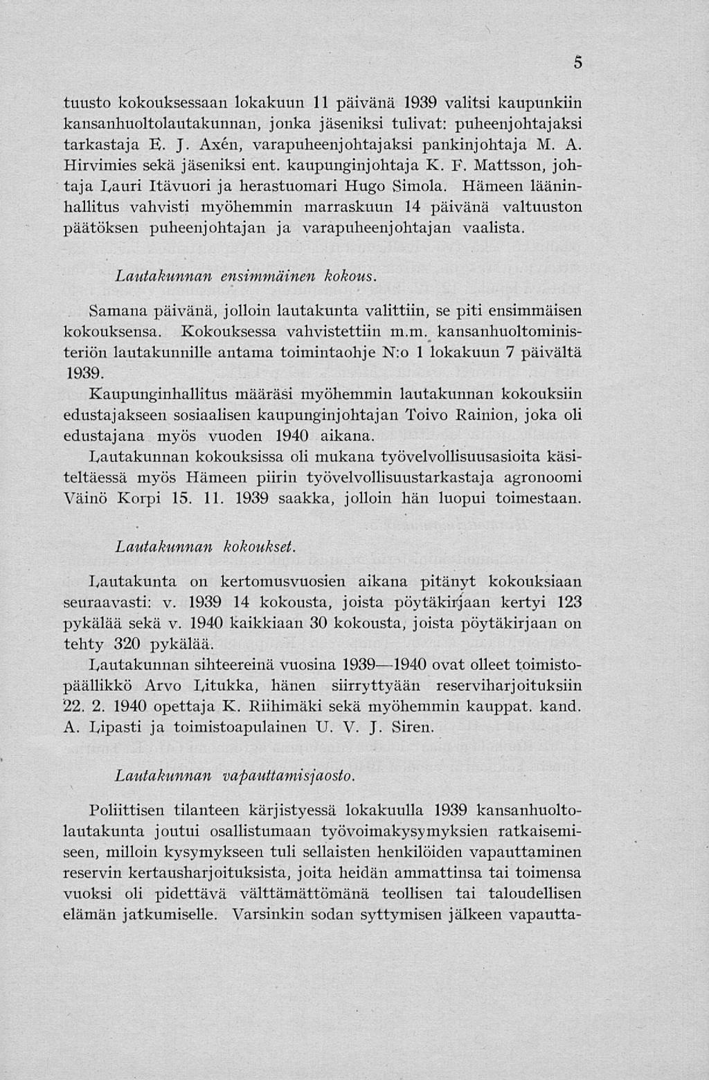 tuusto kokouksessaan lokakuun 11 päivänä 1939 valitsi kaupunkiin kansanhuoltolautakunnan, jonka jäseniksi tulivat: puheenjohtajaksi tarkastaja E. J. Axen, varapuheenjohtajaksi pankinjohtaja M. A. Hirvimies sekä jäseniksi ent.