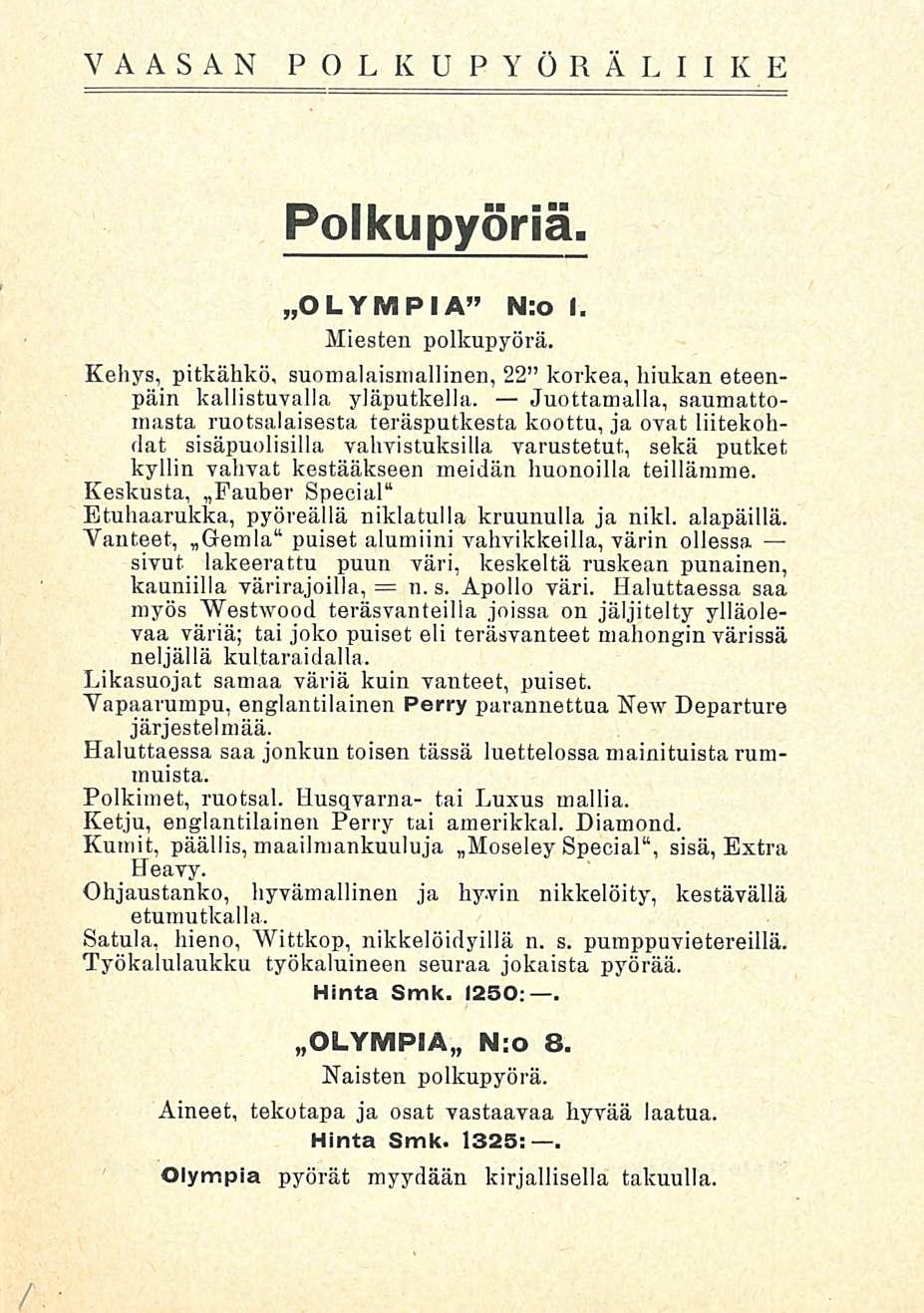 n VAASAN POLKUPYÖRÄ LII K E Polkupyöriä»OLYMPIA N:o I Miesten polkupyörä Kehys, pitkähkö, suomalaismallinen, 22 korkea, hiukan eteenpäin kallistuvalla yläputkella Juottamalla, saumattomasta