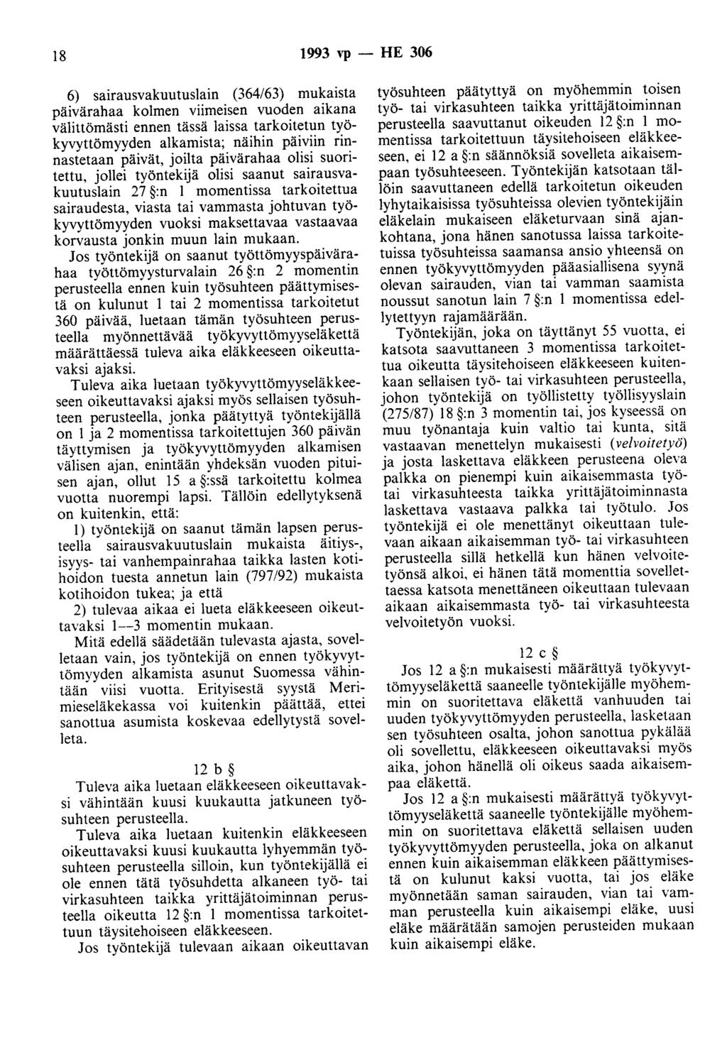 18 1993 vp - HE 306 6) sairausvakuutuslain (364/63) mukaista päivärahaa kolmen viimeisen vuoden aikana välittömästi ennen tässä laissa tarkoitetun työkyvyttömyyden alkamista; näihin päiviin