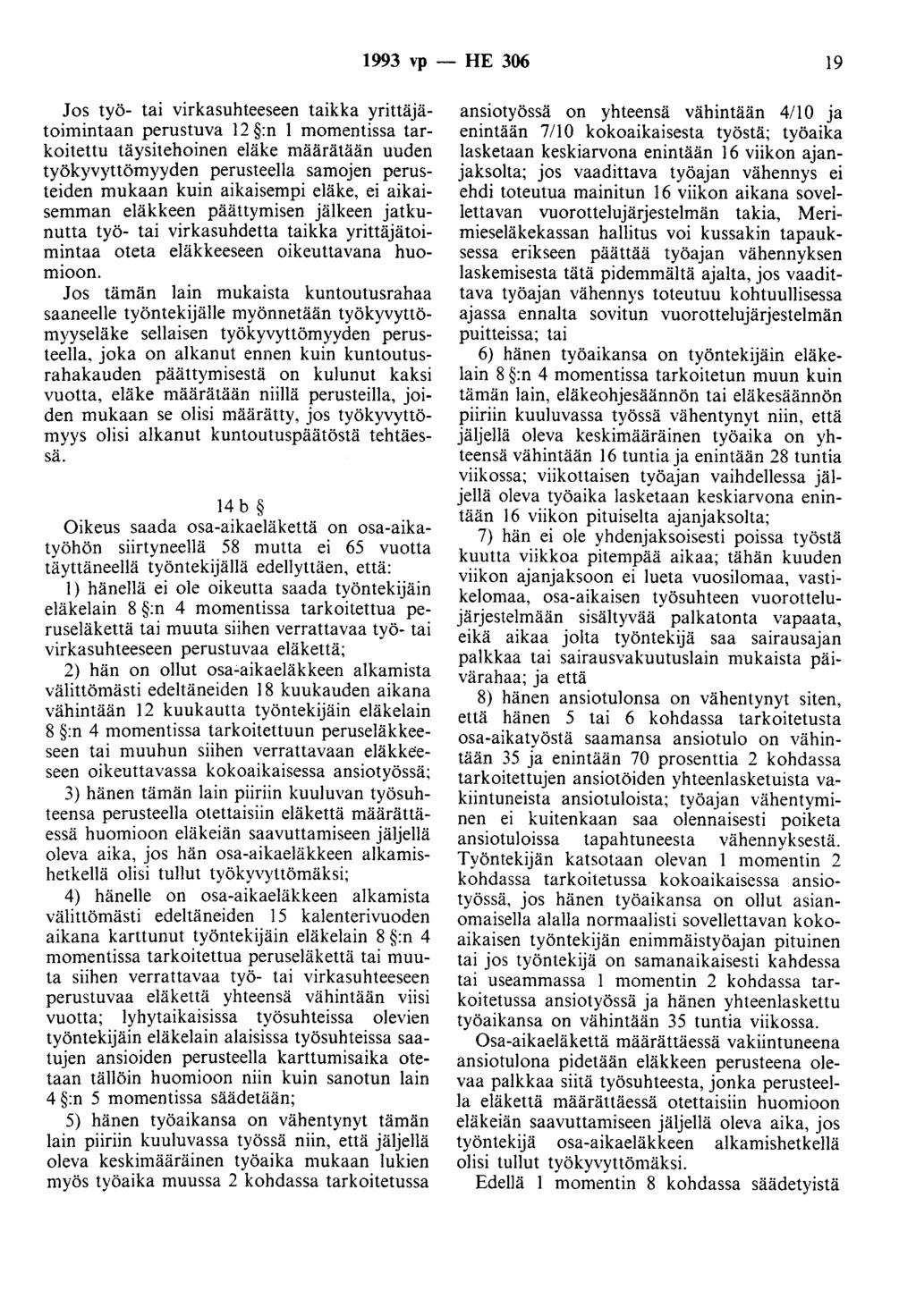 1993 vp- HE 306 19 Jos työ- tai virkasuhteeseen taikka yrittäjätoimintaan perustuva 12 :n 1 momentissa tarkoitettu täysitehoinen eläke määrätään uuden työkyvyttömyyden perusteella samojen perusteiden
