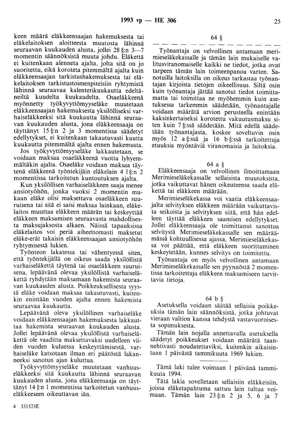 1993 vp -- fie 306 25 keen määrä eläkkeensaajan hakemuksesta tai eläkelaitoksen aloitteesta muutosta lähinnä seuraavan kuukauden alusta, jollei 28 :n 3--7 momentin säännöksistä muuta johdu.