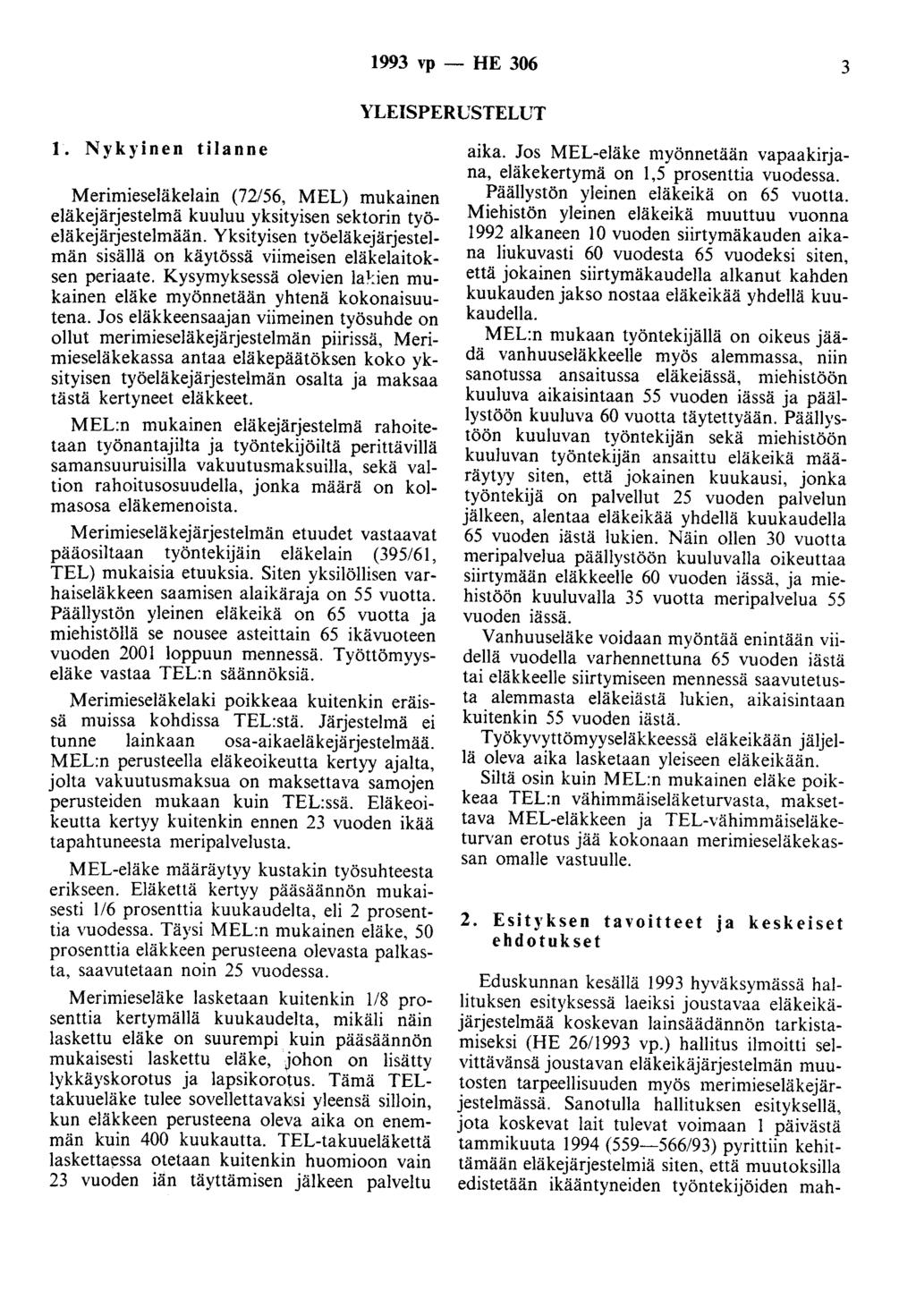 1993 vp - HE 306 3 YLEISPERUSTELUT 1. Nykyinen tilanne Merimieseläkelain (72/56, MEL) mukainen eläkejärjestelmä kuuluu yksityisen sektorin työeläkejärjestelmään.