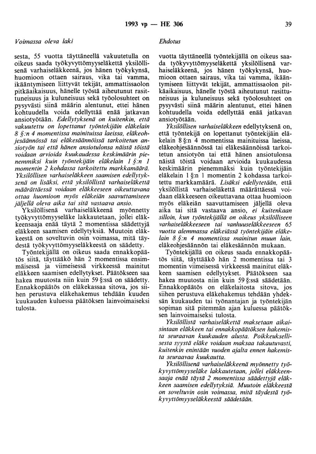 1993 vp - HE 306 39 Voimassa oleva laki sesta, 55 vuotta täyttäneellä vakuutetulla on oikeus saada työkyvyttömyyseläkettä yksilöllisenä varhaiseläkkeenä, jos hänen työkykynsä, huomioon ottaen