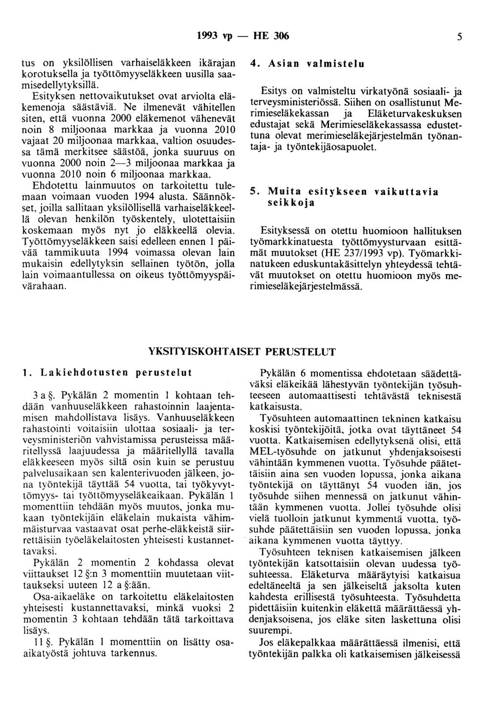 1993 vp - HE 306 5 tus on yksilöllisen varhaiseläkkeen ikärajan korotuksella ja työttömyyseläkkeen uusilla saamisedellytyksillä. Esityksen nettovaikutukset ovat arviolta eläkemenoja säästäviä.