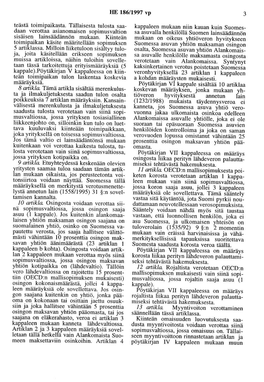 HE 186/1997 vp 3 teästä toimipaikasta. Tällaisesta tulosta saadaan verottaa asianomaisen sopimusvaltion sisäisen lainsäädännön mukaan. Kiinteän toimipaikan käsite määritellään sopimuksen 5 artiklassa.