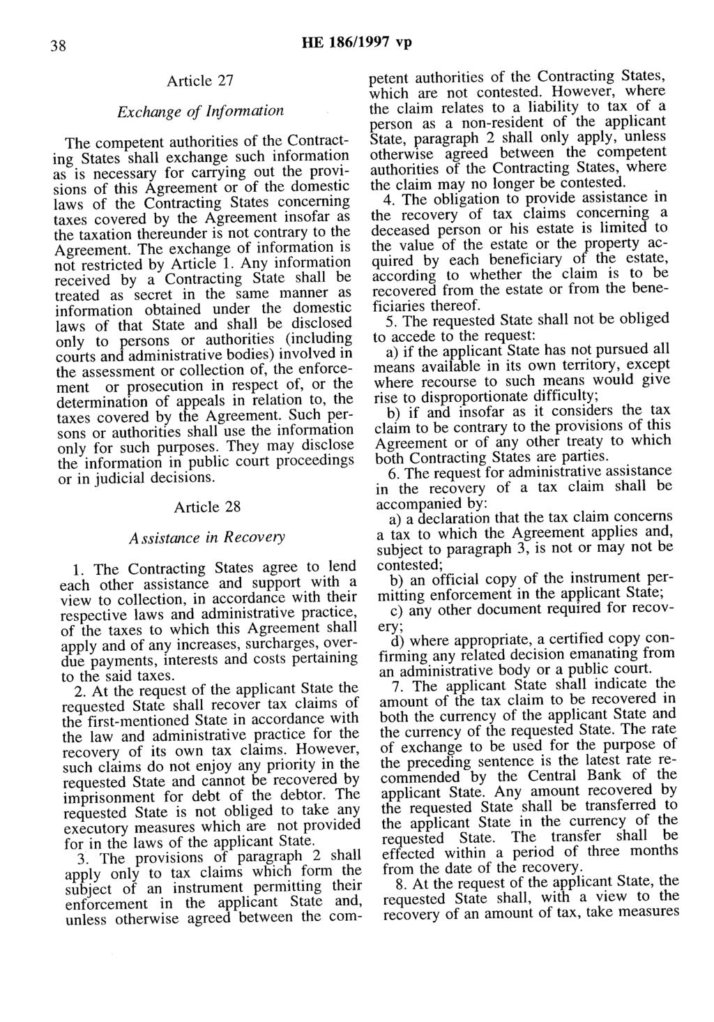 38 HE 186/1997 vp Article 27 Exchange of lnfonnation The competent authorities of the Contracting States shall exchange such information as is necessary for carrying out the provisions of this