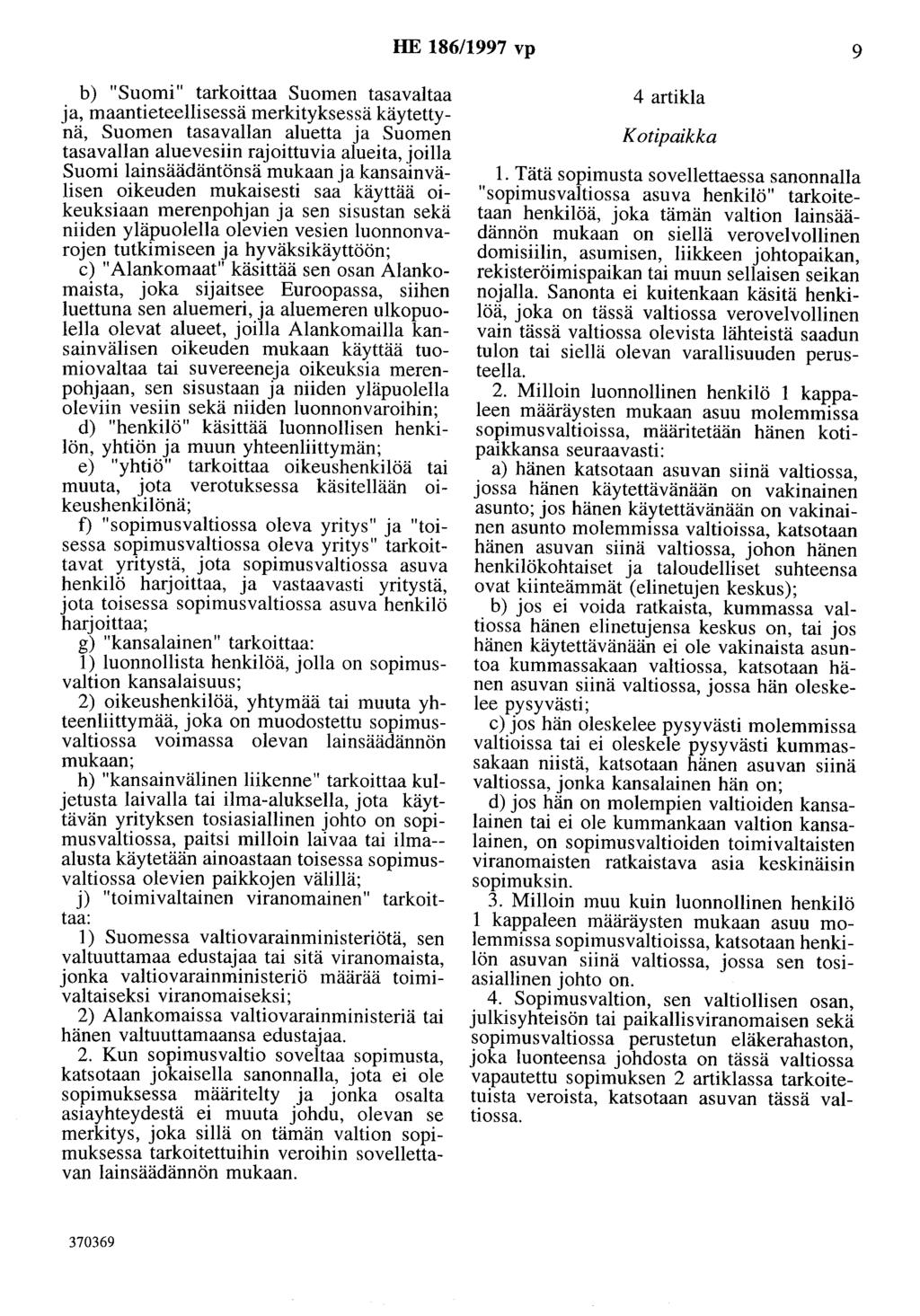 HE 186/1997 vp 9 b) "Suomi" tarkoittaa Suomen tasavaltaa ja, maantieteellisessä merkityksessä käytettynä, Suomen tasavallan aluetta ja Suomen tasavallan aluevesiin rajoittuvia alueita, joilla Suomi