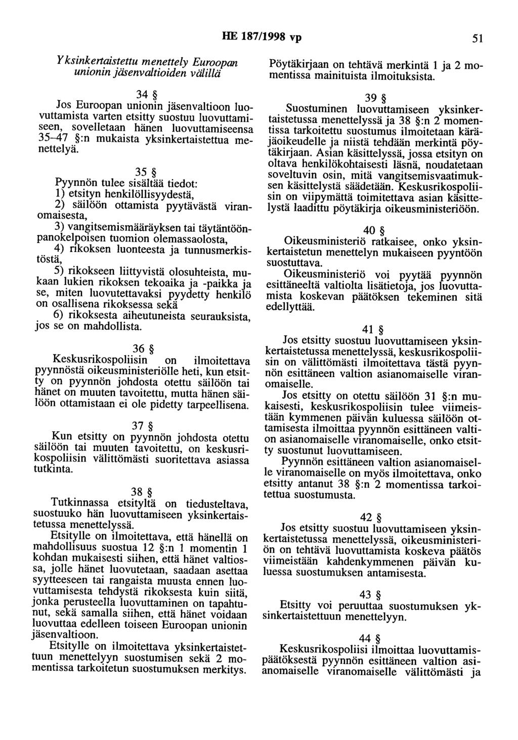 HE 187/1998 vp 51 Y ksinkenaistettu menettely Euroopan unionin jäsenvaltioiden välillä 34 Jos Euroopan unionin jäsenvaltioon luovuttamista varten etsitty suostuu luovuttamiseen, sovelletaan hänen