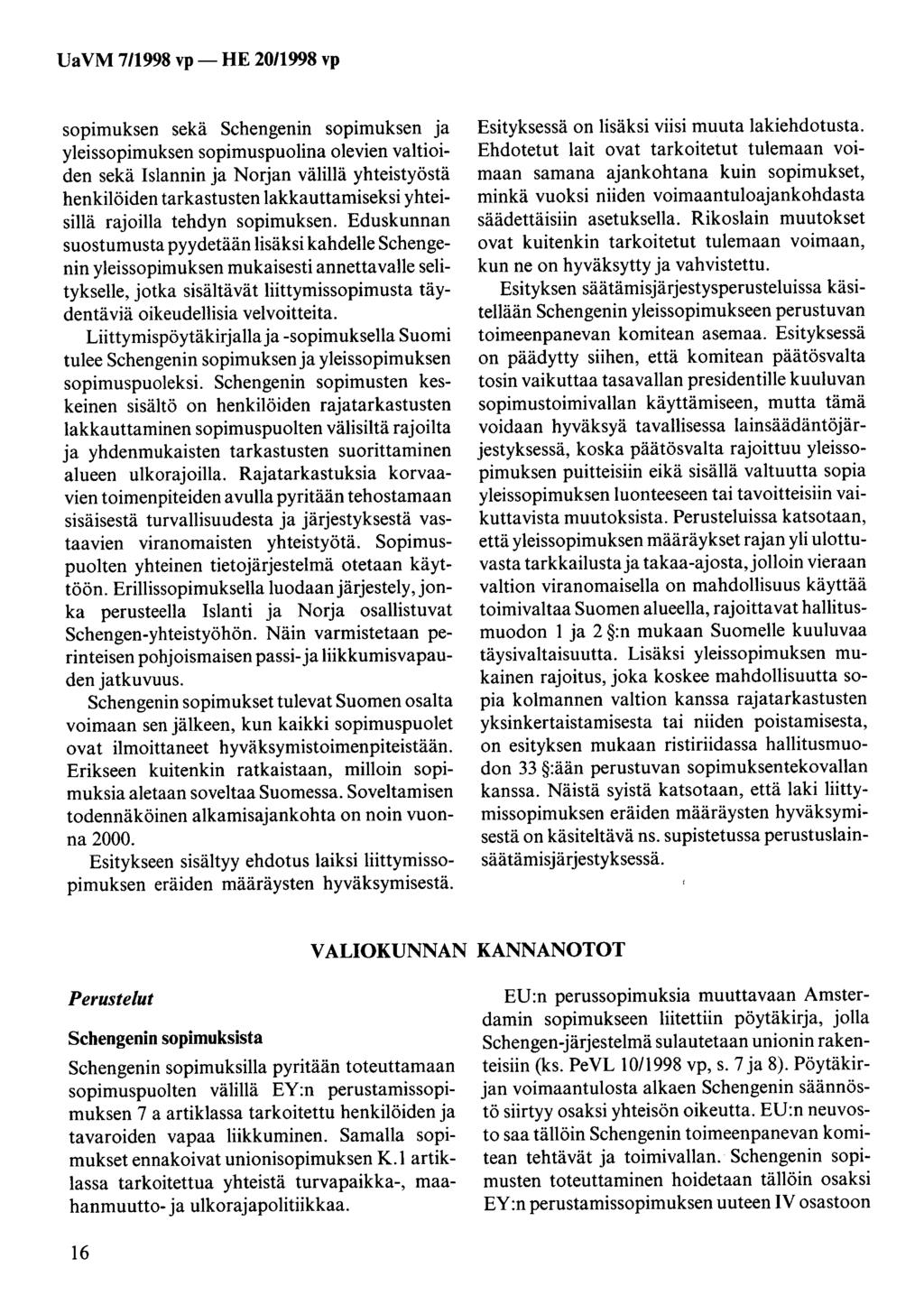 sopimuksen sekä Schengenin sopimuksen ja yleissopimuksen sopimuspuolina olevien valtioiden sekä Islannin ja Norjan välillä yhteistyöstä henkilöiden tarkastusten lakkauttamiseksi yhteisillä rajoilla