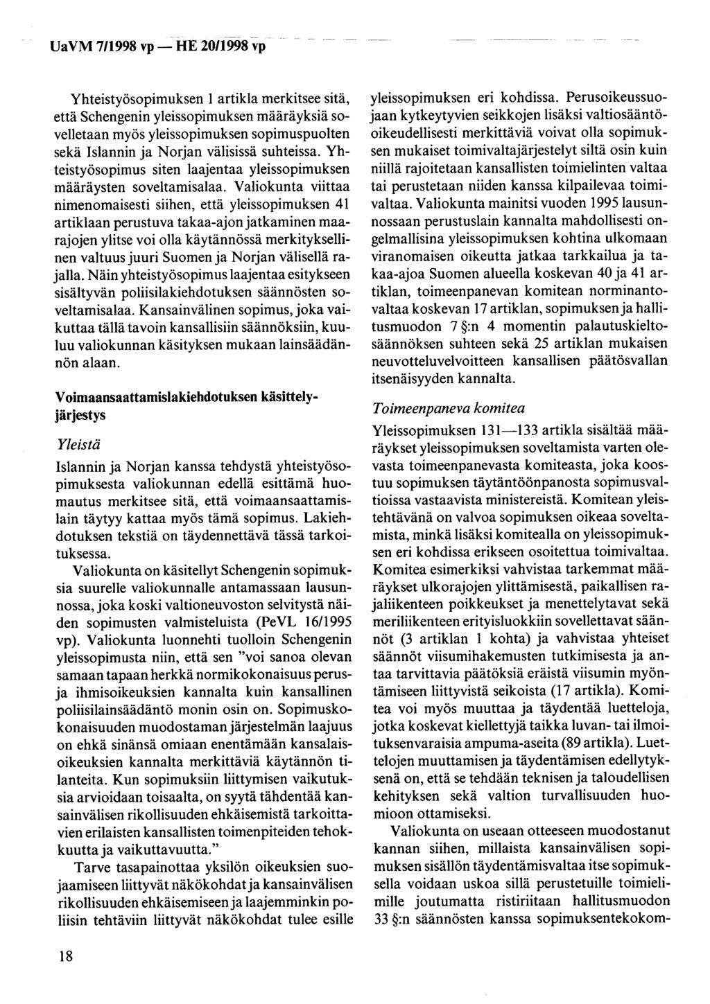 Yhteistyösopimuksen 1 artikla merkitsee sitä, että Schengenin yleissopimuksen määräyksiä sovelletaan myös yleissopimuksen sopimuspuolten sekä Islannin ja Norjan välisissä suhteissa.
