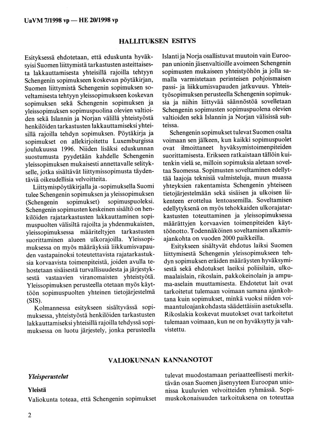 HALLITUKSEN ESITYS Esityksessä ehdotetaan, että eduskunta hyväksyisi Suomen liittymistä tarkastusten asteittaisesta lakkauttamisesta yhteisillä rajoilla tehtyyn Schengenin sopimukseen koskevan