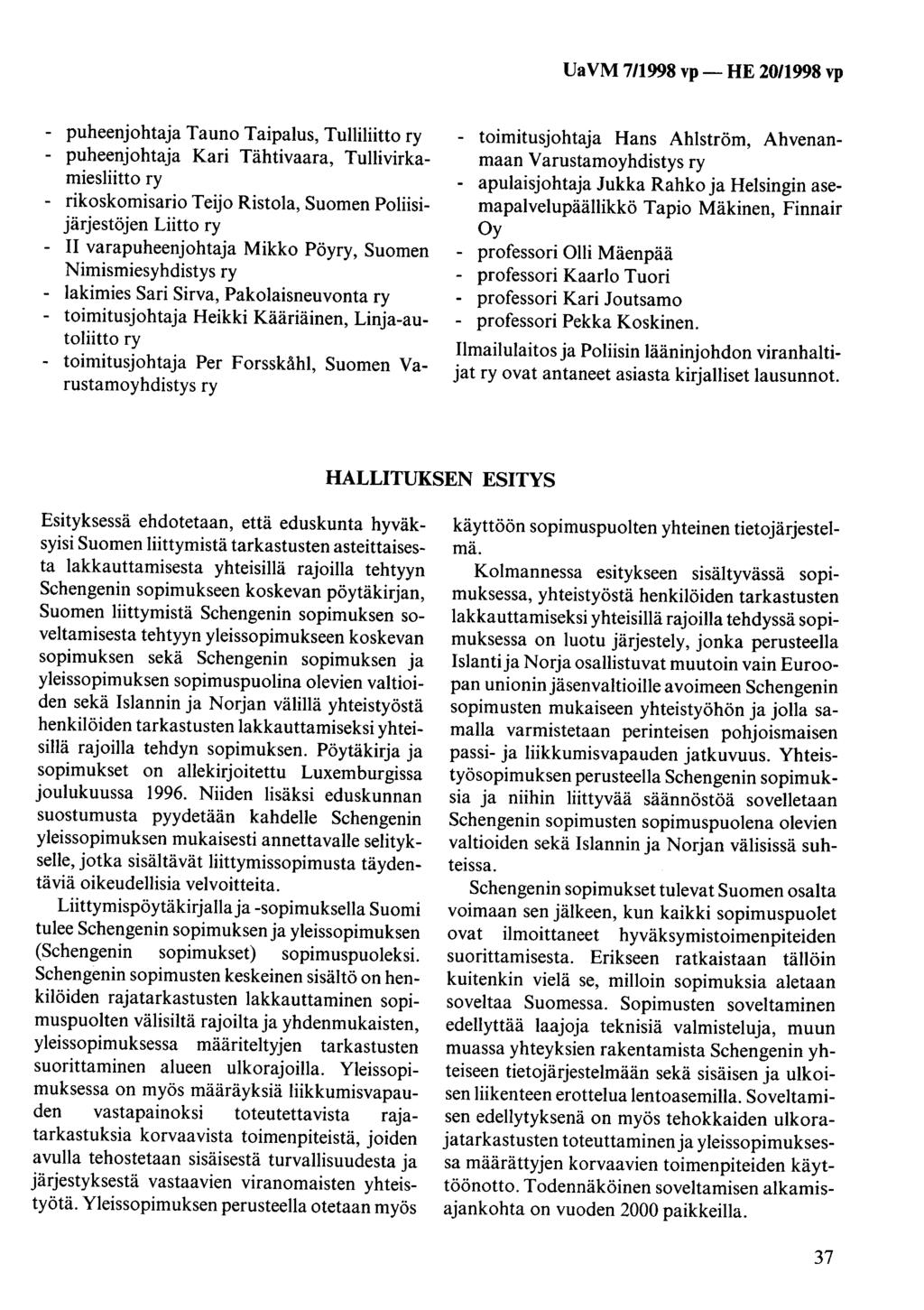 - puheenjohtaja Tauno Taipalus, Tulliliitto ry - puheenjohtaja Kari Tähtivaara, Tullivirkamiesliitto ry - rikoskomisario Teijo Ristola, Suomen Poliisijärjestöjen Liitto ry - II varapuheenjohtaja