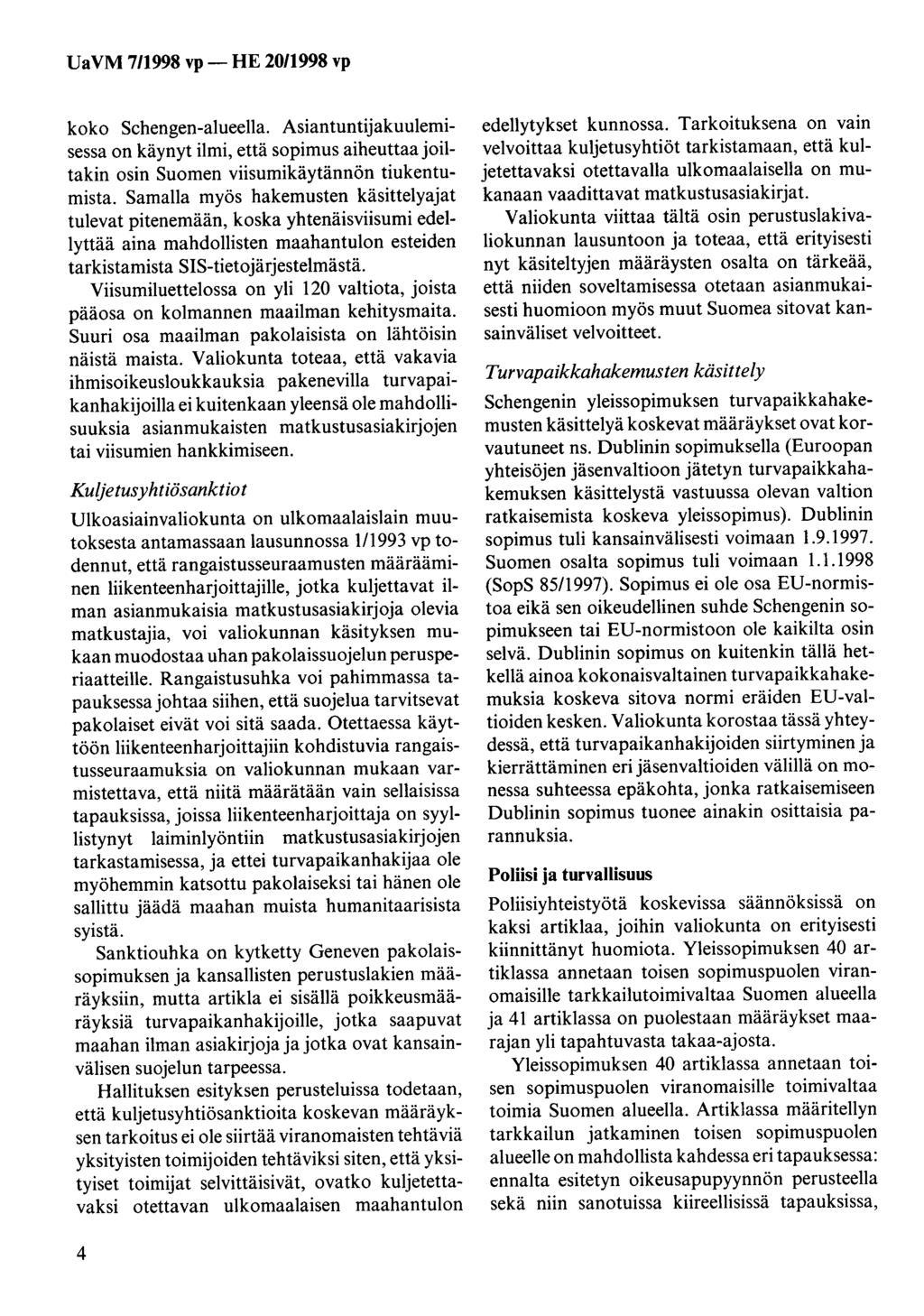 koko Schengen-alueella. Asiantuntijakuulemisessa on käynyt ilmi, että sopimus aiheuttaa joiltakin osin Suomen viisumikäytännön tiukentumista.