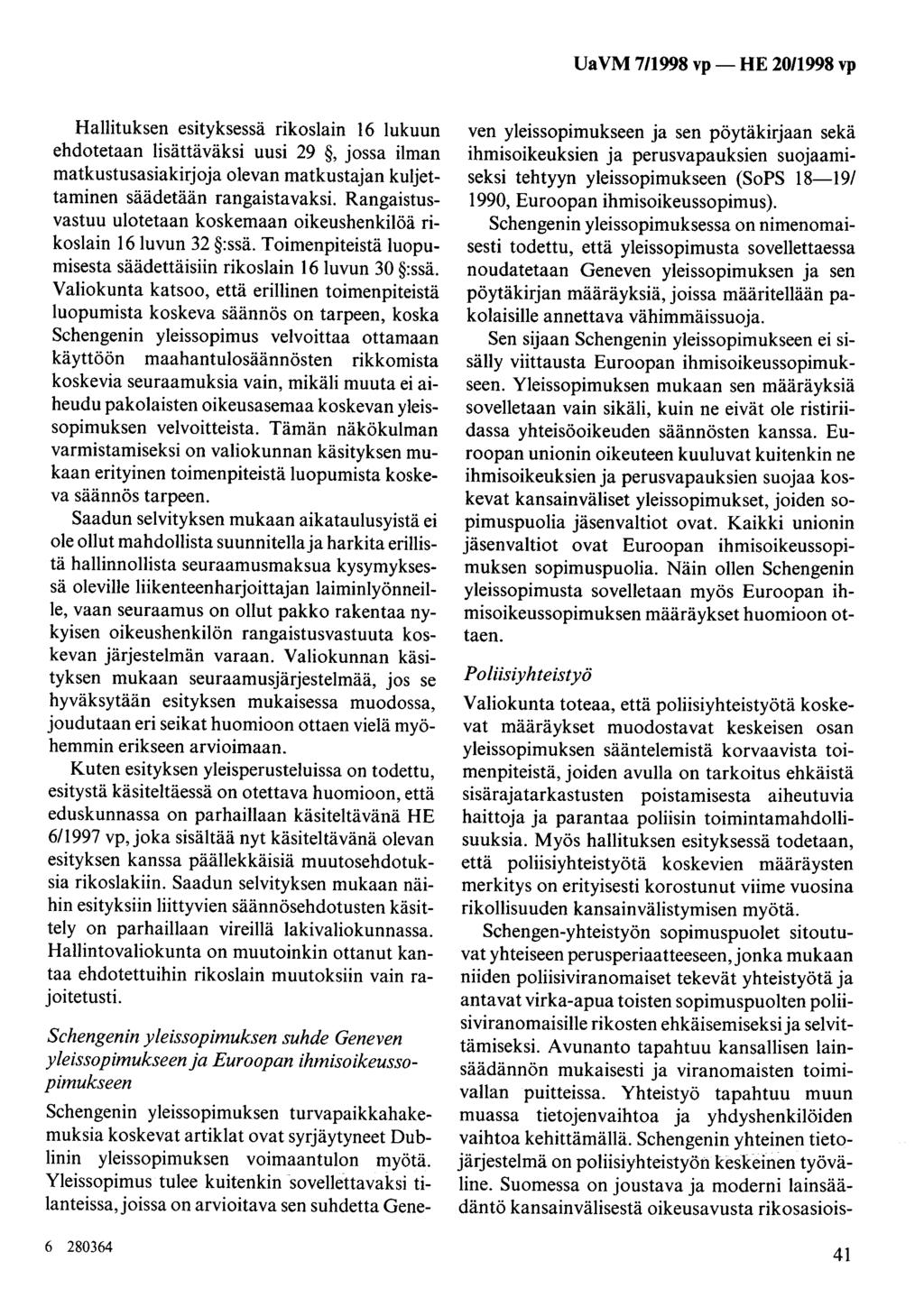 UaVM 711998 vp- HE 2011998 vp Hallituksen esityksessä rikoslain 16 lukuun ehdotetaan lisättäväksi uusi 29, jossa ilman matkustusasiakirjoja olevan matkustajan kuljettaminen säädetään rangaistavaksi.