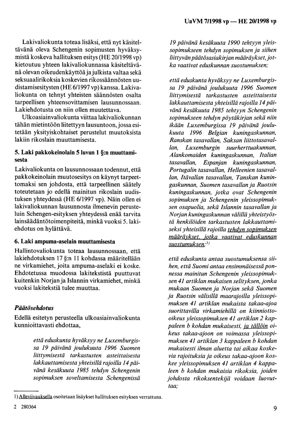 Lakivaliokunta toteaa lisäksi, että nyt käsiteltävänä oleva Schengenin sopimusten hyväksymistä koskeva hallituksen esitys (HE 20/1998 vp) kietoutuu yhteen lakivaliokunnassa käsiteltävänä olevan