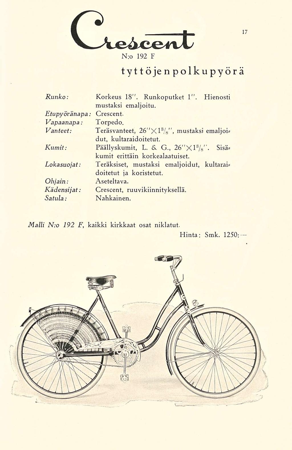 C^Ve4ce*vi N;o 192 F tyttö jenpolkupyörä Sisä* Runko: Korkeus 18". Runkoputket 1". Hienosti mustaksi emaljoitu. Etupyöränäpä: Crescent. Vapaanapa; Torpedo.