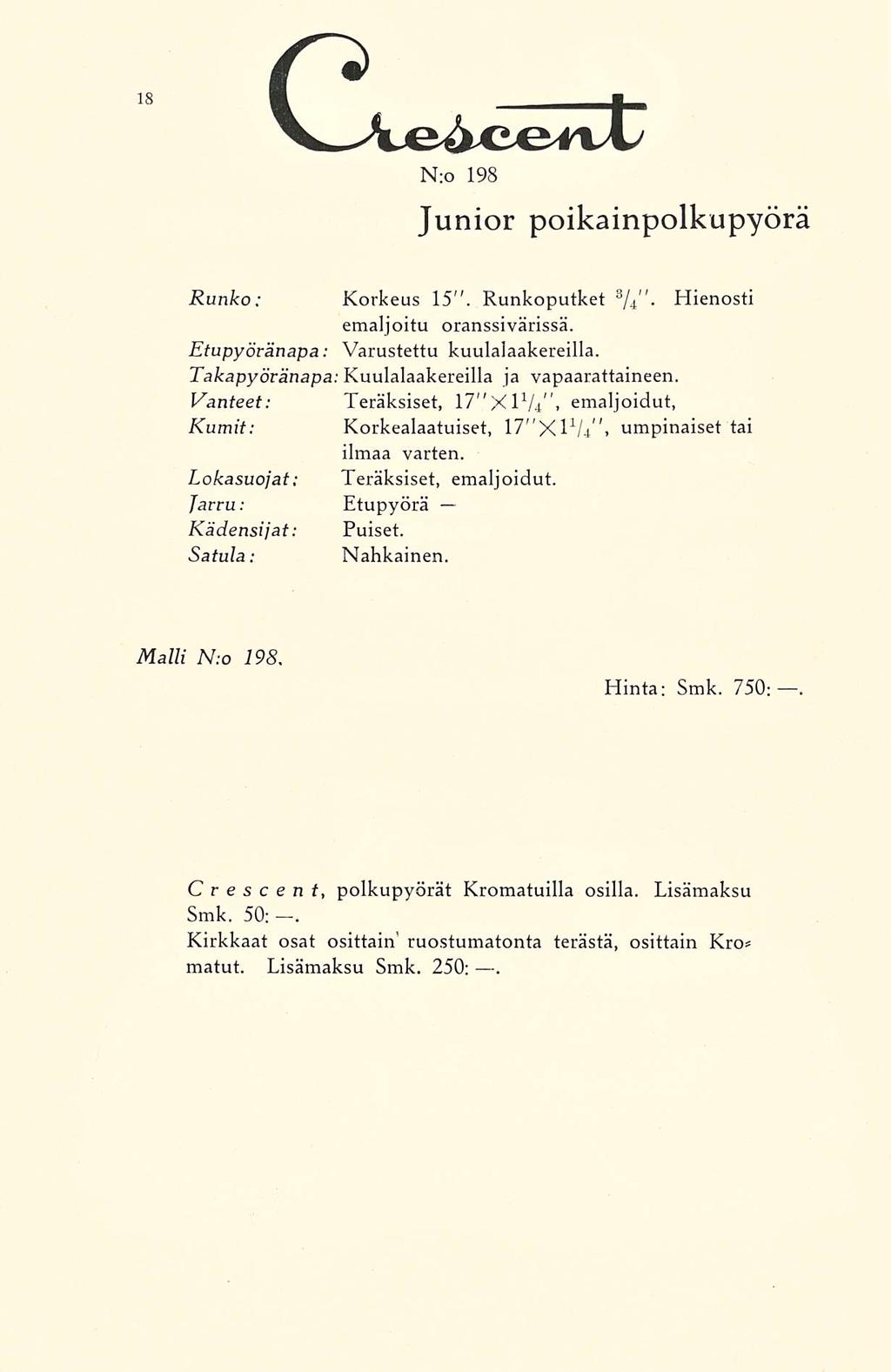 CAe4ce*vi N;o 198 Junior poikainpolkupyörä Runko: Korkeus 15. Runkoputket 3 /4. Hienosti emaljoitu oranssivärissä. Etupyöränäpä: Varustettu kuulalaakereilla.