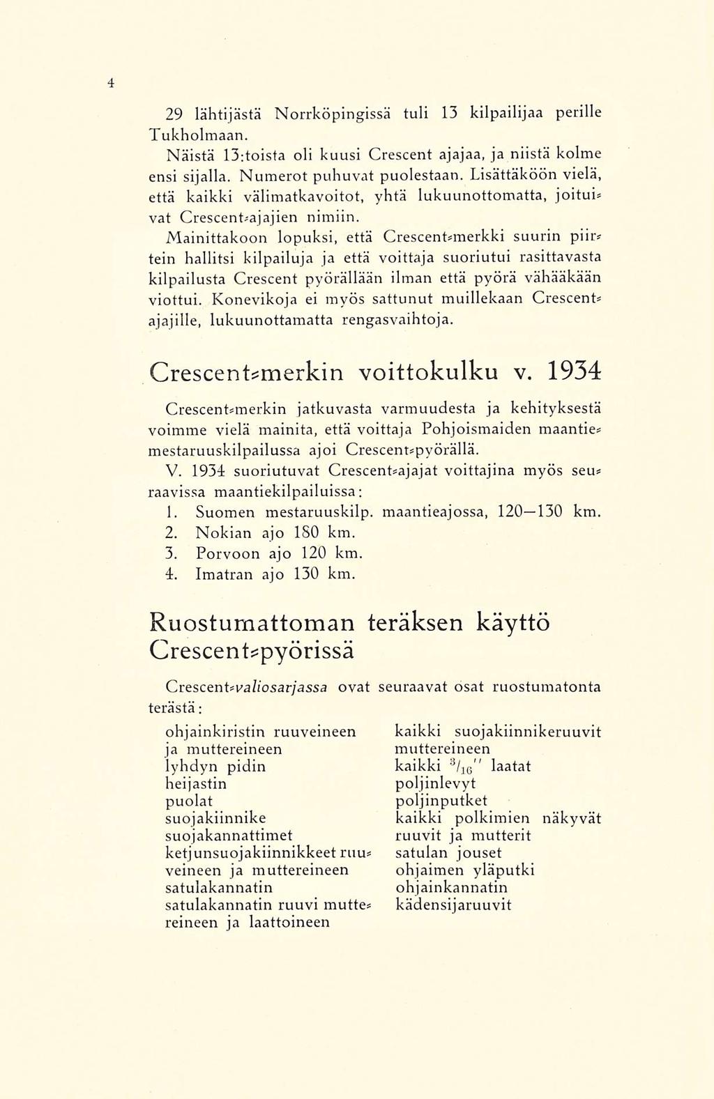 29 lähtijästä Norrköpingissä tuli 13 kilpailijaa perille Tukholmaan. Näistä 13:toista oli kuusi Crescent ajajaa, ja niistä kolme ensi sijalla. Numerot puhuvat puolestaan.