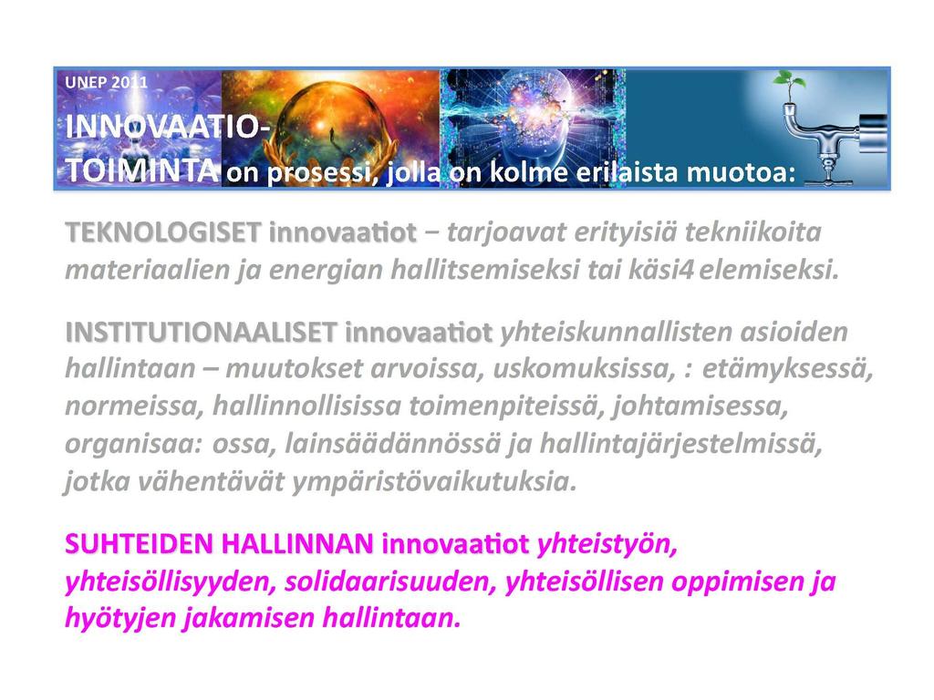 UNEP 2011 INNOVAATIO- TOIMINTA on prosessi, jolla on kolme erilaista muotoa: TEKNOLOGISET innovaatiot tarjoavat erityisiä tekniikoita materiaalien ja energian hallitsemiseksi tai käsittelemiseksi.