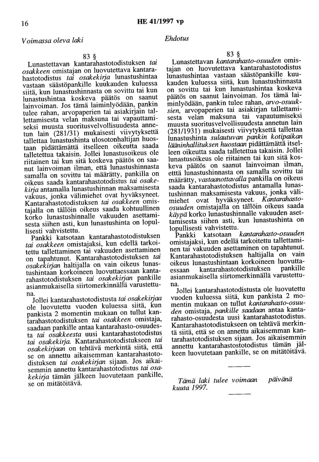 16 HE 41/1997 vp 83 Lunastettavan kantarahastotodistuksen tai osakkeen omistajan on luovutettava kantarahastotodistus tai osakekirja lunastushintaa vastaan säästöpankille kuukauden kuluessa siitä,