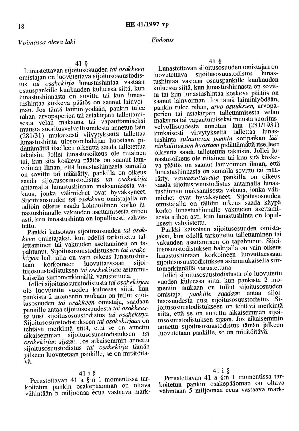 18 HE 4111997 vp 41 Lunastettavan sijoitusosuuden tai osakkeen omistajan on luovutettava sijoitusosuustodistus tai osakekilja lunastushintaa vastaan osuuspankille kuukauden kuluessa siitä, kun