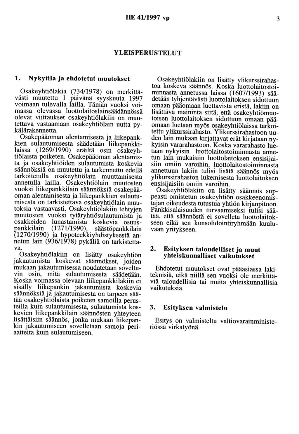 HE 41/1997 vp 3 YLEISPERUSTELUT 1. Nykytila ja ehdotetut muutokset Osakeyhtiölakia (734/1978) on merkittävästi muutettu 1 päivänä syyskuuta 1997 voimaan tulevalla lailla.