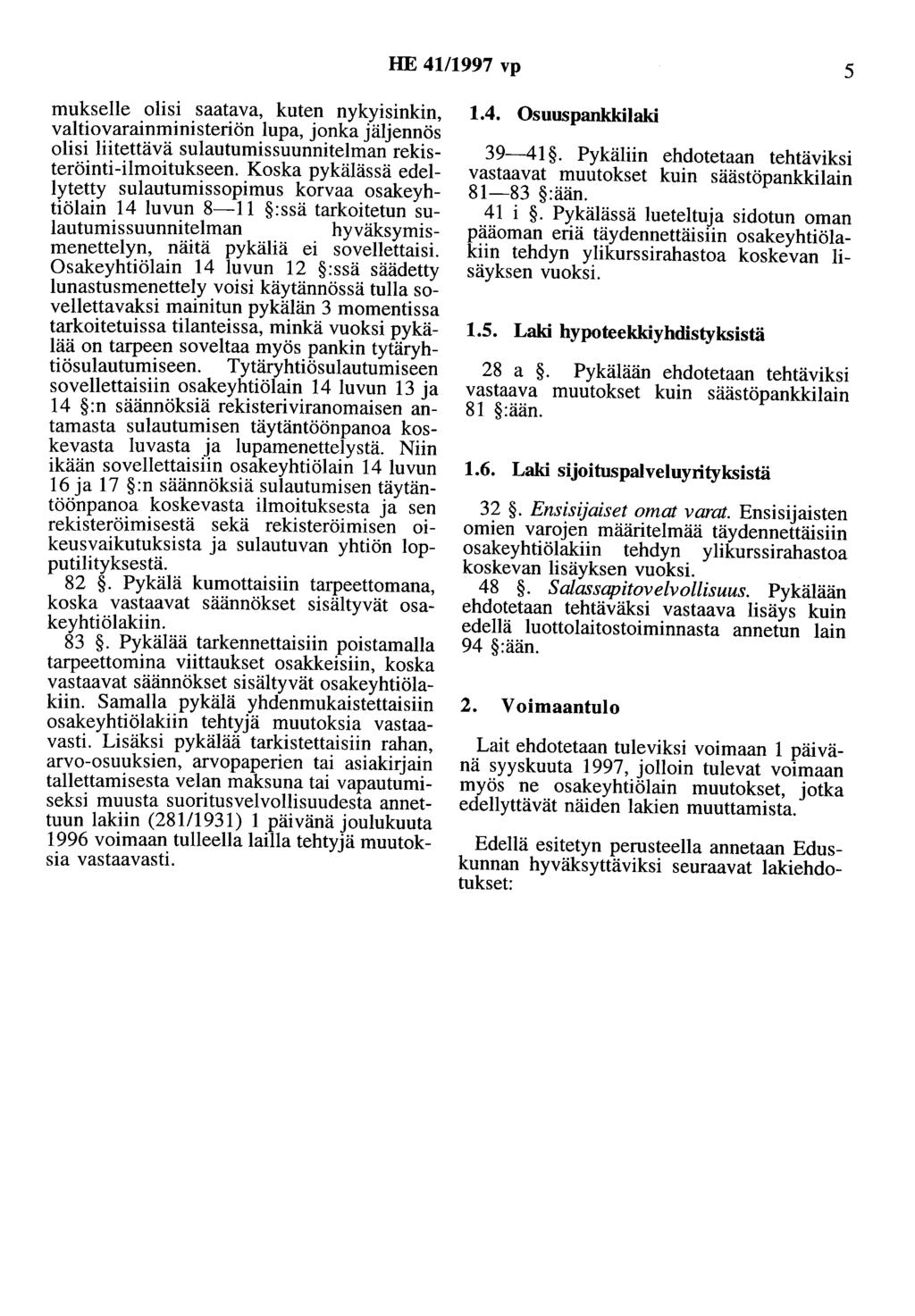 HE 41/1997 vp 5 mukselle olisi saatava, kuten nykyisinkin, valtiovarainministeriön lupa, jonka jäljennös olisi liitettävä sulautumissuunnitelman rekisteröinti-ilmoitukseen.