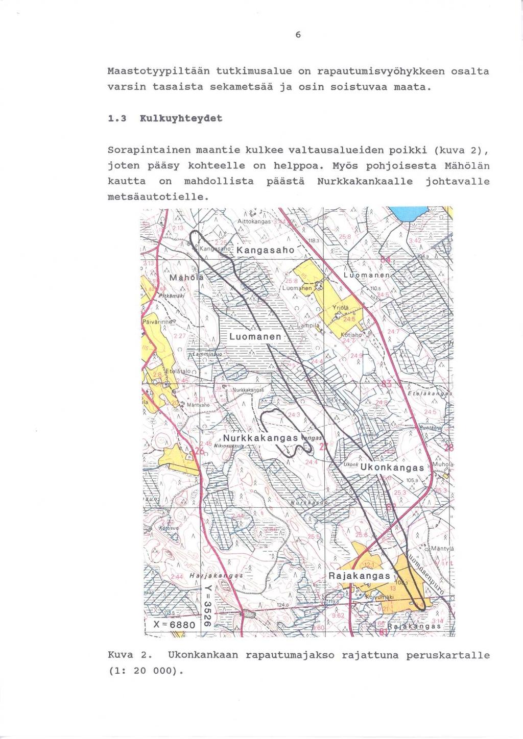 Maastotyypiltään tutkimusalue on rapautumisvyöhykkeen osalt a varsin tasaista sekametsdd ja osin soistuvaa maata. 1.