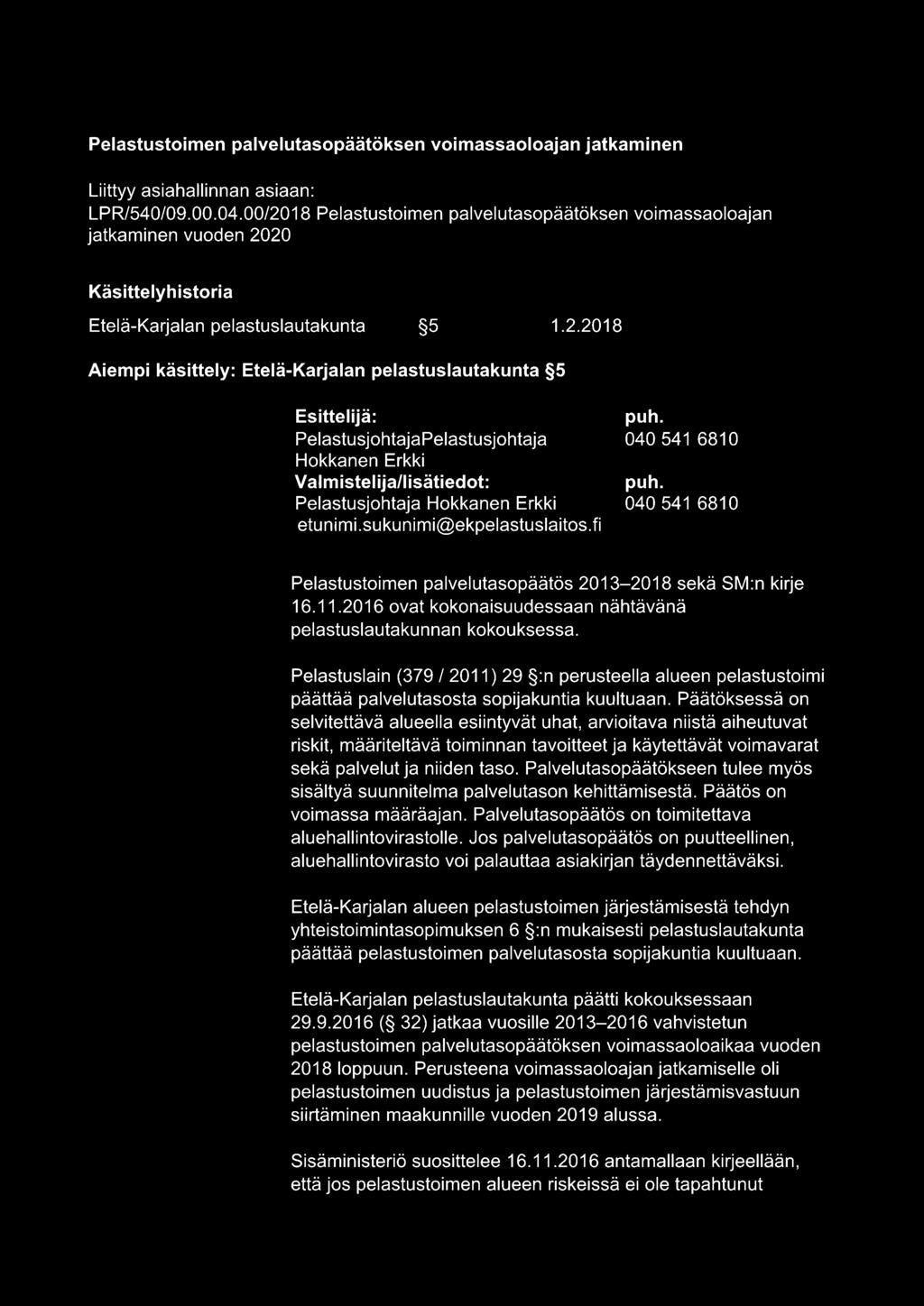 sukunimi@ekpelastuslaitos.fi puh. 040 541 6810 puh. 040 541 6810 Pelastustoimen palvelutasopäätös 2013-2018 sekä SM:n kirje 16.11.2016 ovat kokonaisuudessaan nähtävänä pelastuslautakunnan kokouksessa.