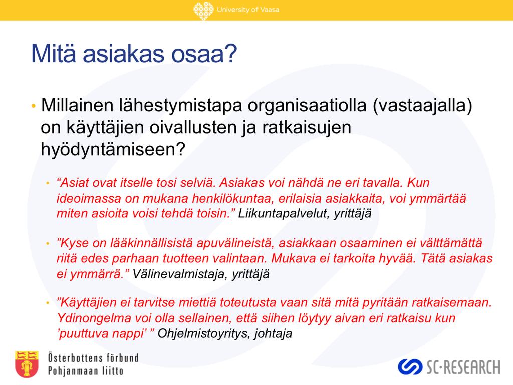 Yllä olevat lainaukset haastatteluista kuvaavat vastaajien erilaisia näkemyksiä siitä, miten käyttäjien ratkaisuehdotuksiin suhtaudutaan: Osasta haastatteluja välittyi käyttäjälähtöinen,