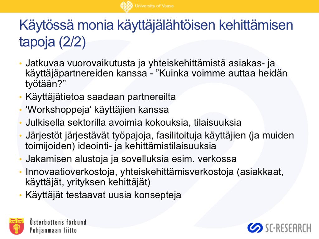 Tärkeää käyttäjätietoa saadaan paitsi suoraan käyttäjiltä, myös muilta partnereilta (esim. ns. ostajataholta tai kumppaniyrityksiltä). Yritykset järjestävät kehittämistyöpajoja asiakkaidensa kanssa.