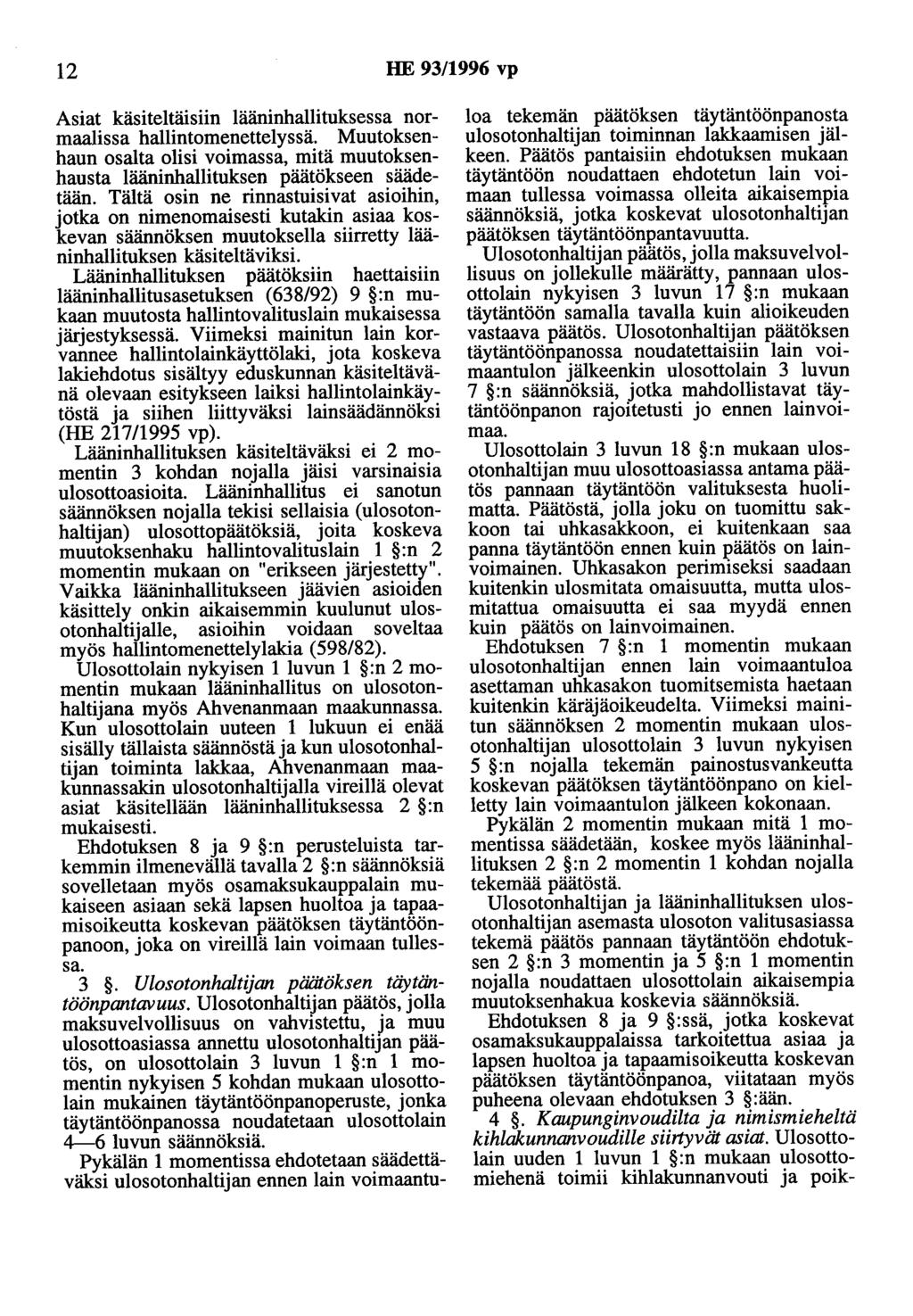 12 HE 93/1996 vp Asiat käsiteltäisiin lääninhallituksessa normaalissa hallintomenettelyssä. Muutoksenhaun osalta olisi voimassa, mitä muutoksenhausta lääninhallituksen päätökseen säädetään.