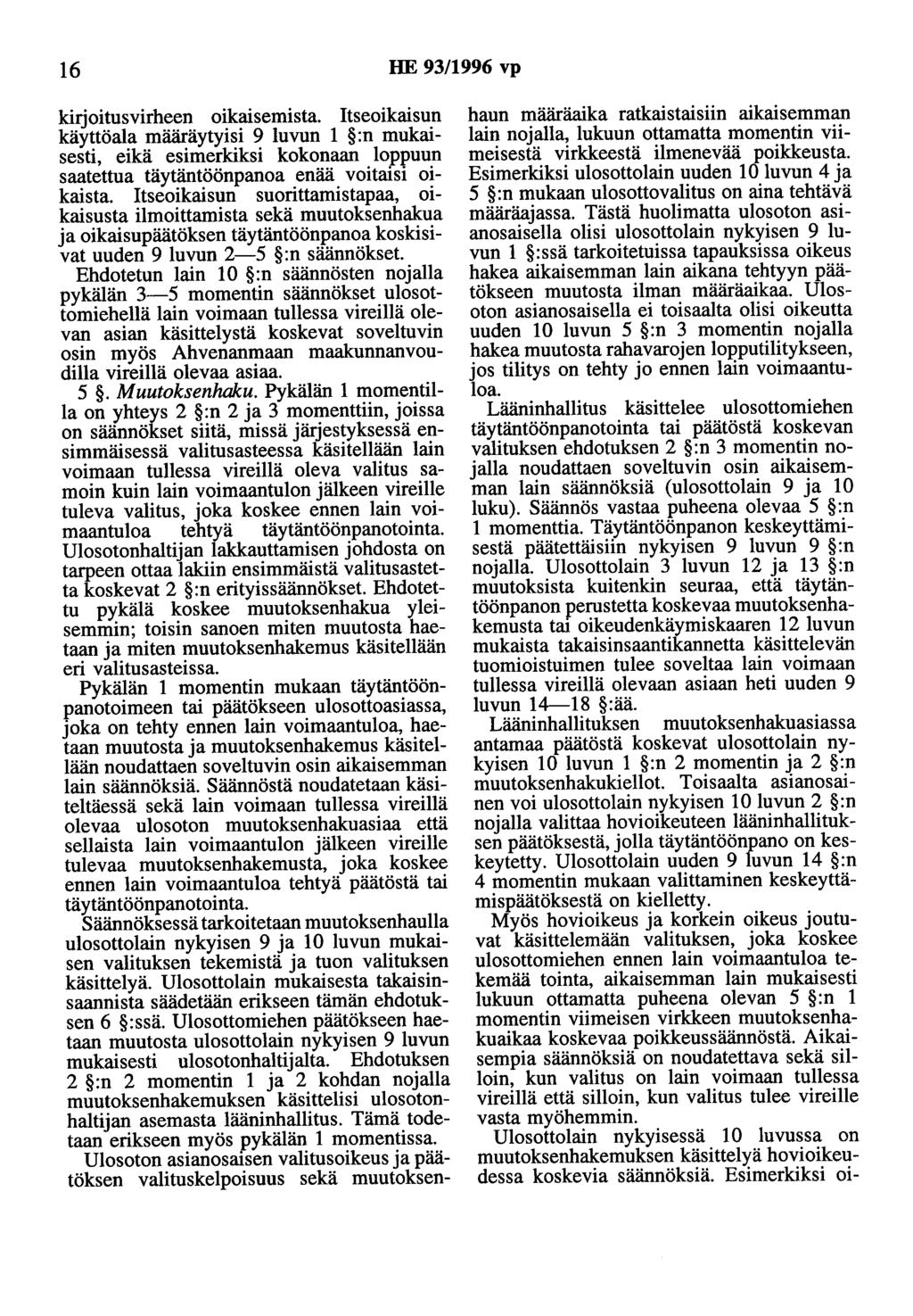 16 HE 93/1996 vp kirjoitusvirheen oikaisemista. Itseoikaisun käyttöala määräytyisi 9 luvun 1 :n mukaisesti, eikä esimerkiksi kokonaan loppuun saatettua täytäntöönpanoa enää voitaisi oikaista.